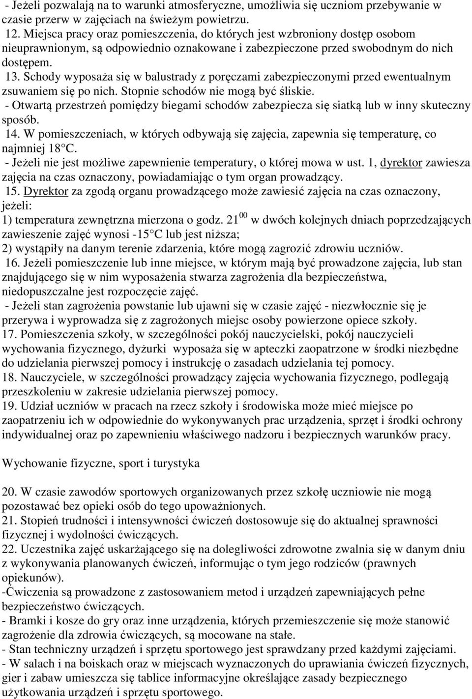 Schody wyposaża się w balustrady z poręczami zabezpieczonymi przed ewentualnym zsuwaniem się po nich. Stopnie schodów nie mogą być śliskie.