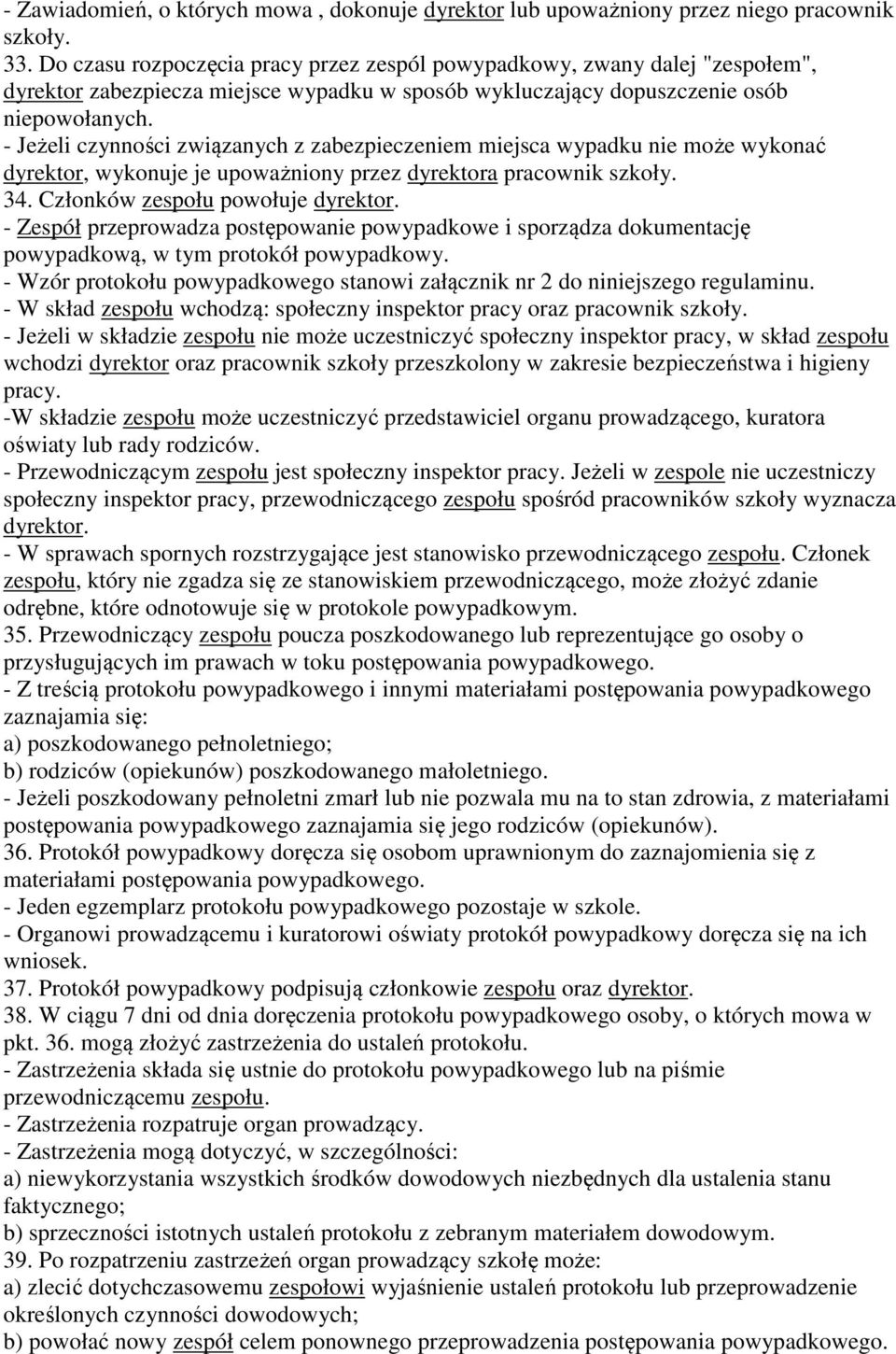 - Jeżeli czynności związanych z zabezpieczeniem miejsca wypadku nie może wykonać dyrektor, wykonuje je upoważniony przez dyrektora pracownik szkoły. 34. Członków zespołu powołuje dyrektor.