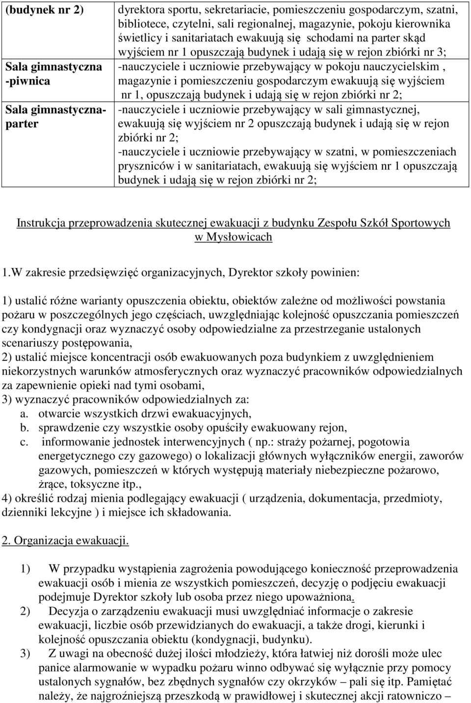 nauczycielskim, magazynie i pomieszczeniu gospodarczym ewakuują się wyjściem nr 1, opuszczają budynek i udają się w rejon zbiórki nr 2; -nauczyciele i uczniowie przebywający w sali gimnastycznej,