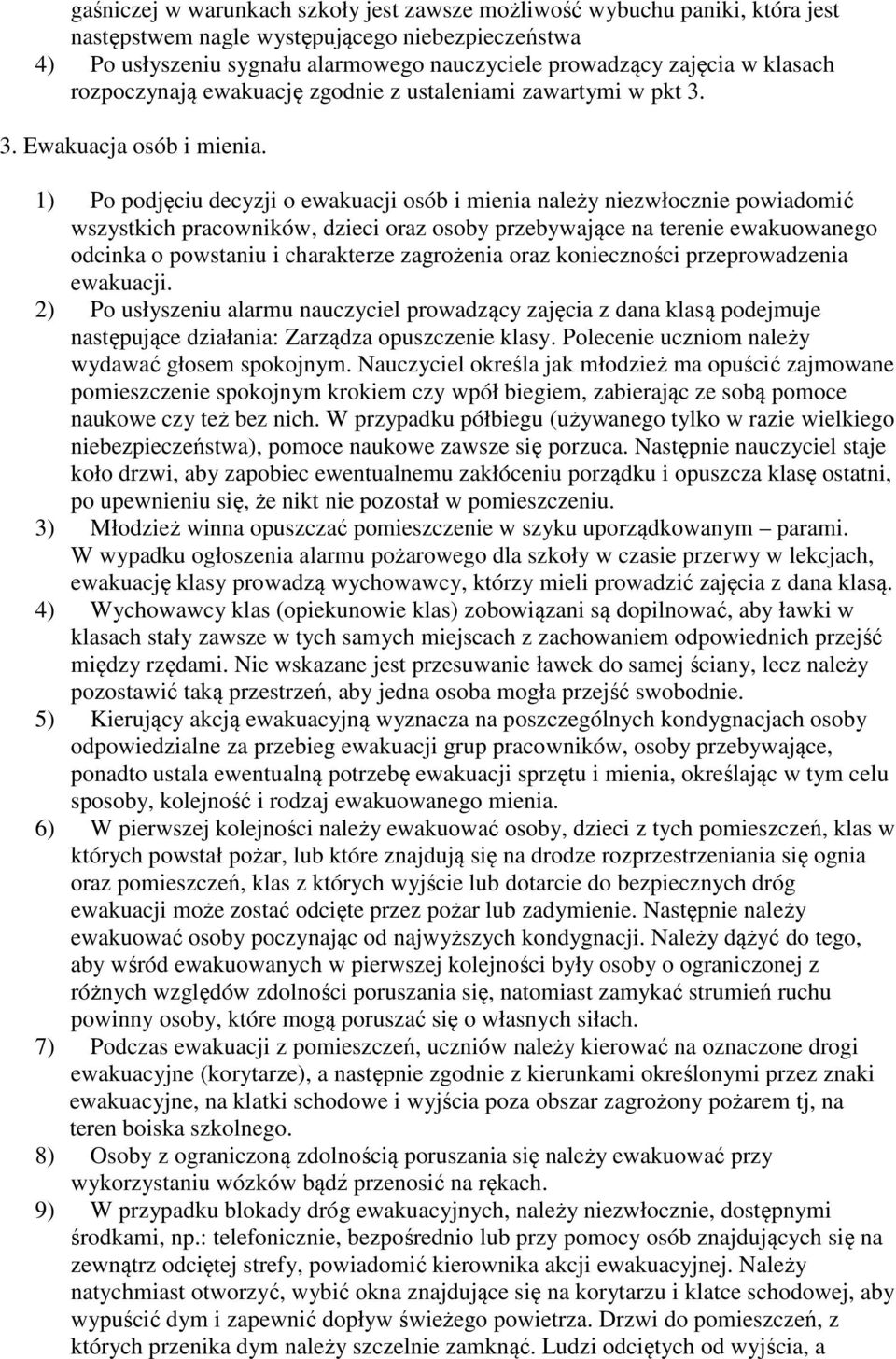 1) Po podjęciu decyzji o ewakuacji osób i mienia należy niezwłocznie powiadomić wszystkich pracowników, dzieci oraz osoby przebywające na terenie ewakuowanego odcinka o powstaniu i charakterze