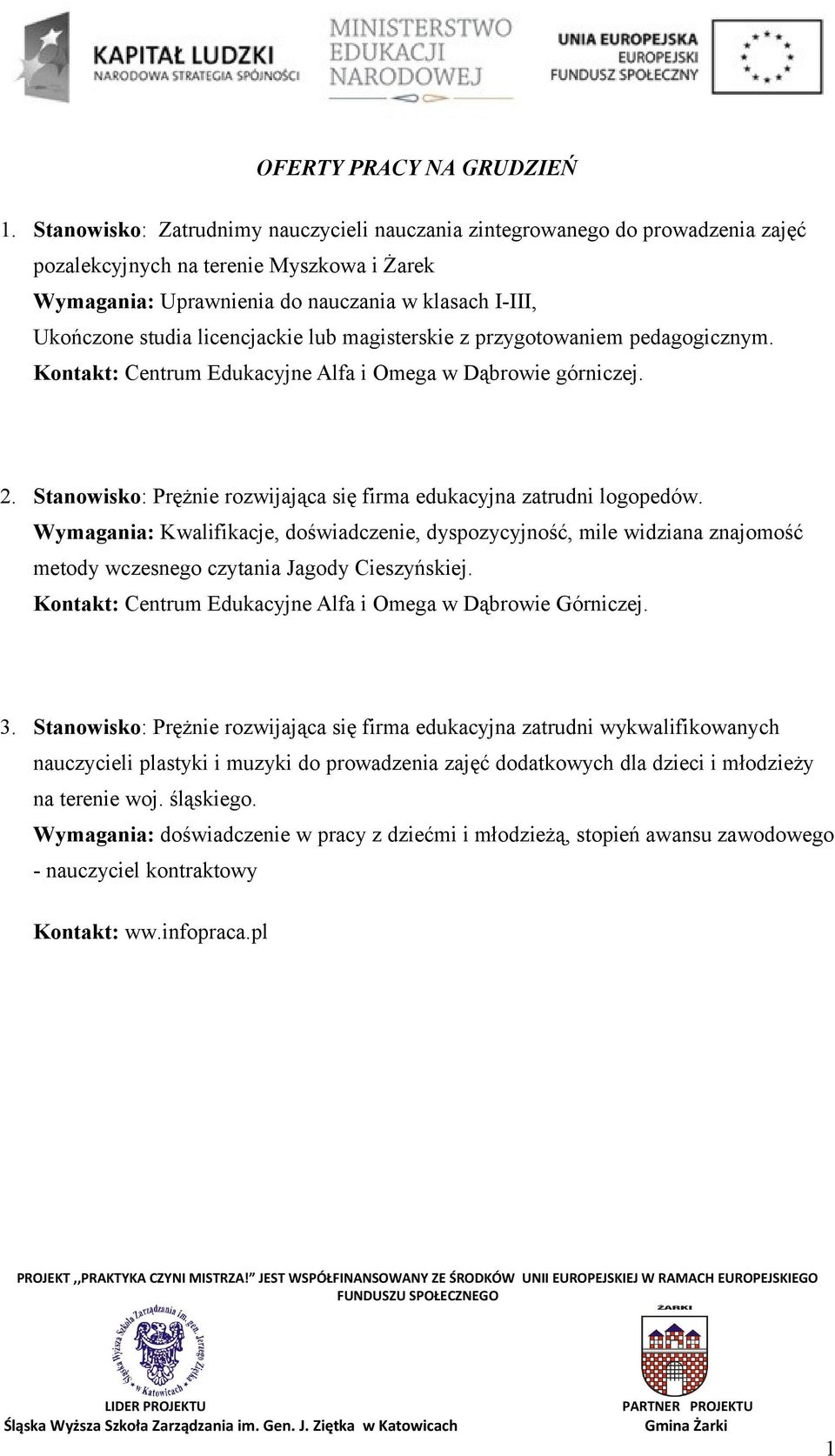 licencjackie lub magisterskie z przygotowaniem pedagogicznym. Kontakt: Centrum Edukacyjne Alfa i Omega w Dąbrowie górniczej. 2. Stanowisko: Prężnie rozwijająca się firma edukacyjna zatrudni logopedów.