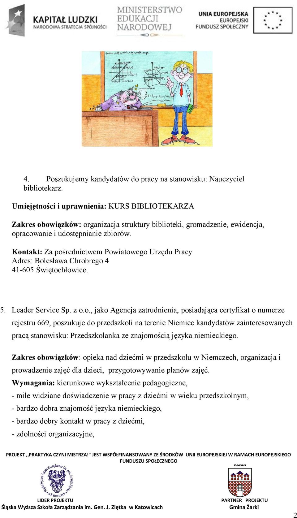 Kontakt: Za pośrednictwem Powiatowego Urzędu Pracy Adres: Bolesława Chrobrego 4 41-605 Świętochłowice. 5. Leader Service Sp. z o.o., jako Agencja zatrudnienia, posiadająca certyfikat o numerze