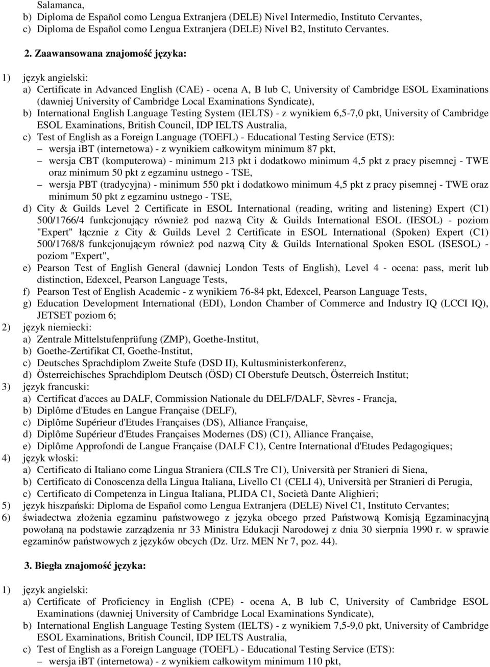 Examinations Syndicate), b) International English Language Testing System (IELTS) - z wynikiem 6,5-7,0 pkt, University of Cambridge ESOL Examinations, British Council, IDP IELTS Australia, c) Test of