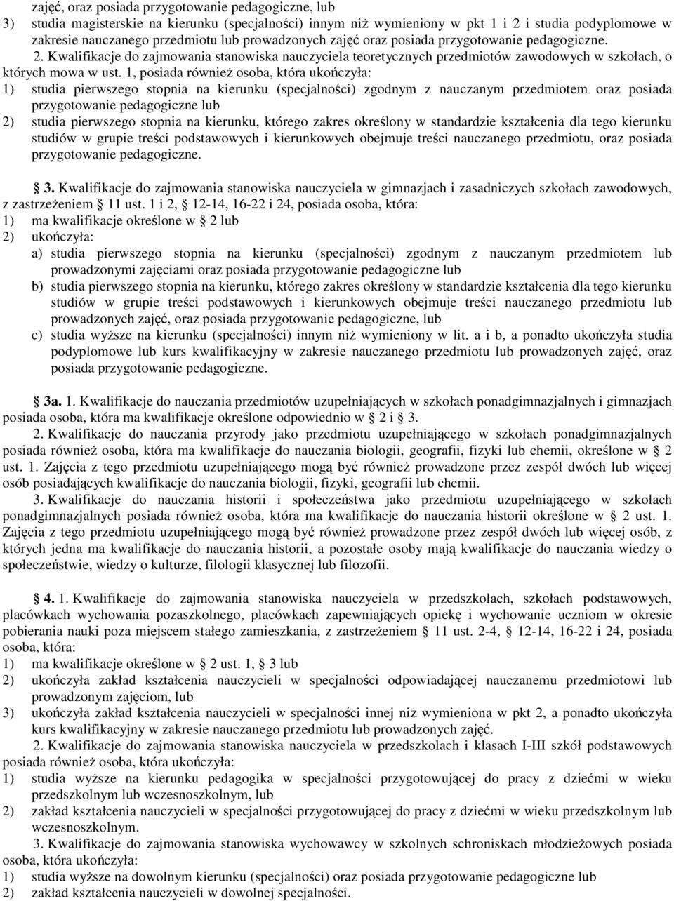 1, posiada również osoba, która ukończyła: 1) studia pierwszego stopnia na kierunku (specjalności) zgodnym z nauczanym przedmiotem oraz posiada przygotowanie pedagogiczne lub 2) studia pierwszego