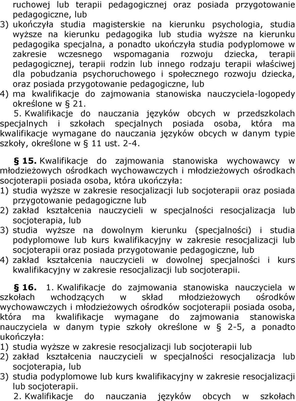 pobudzania psychoruchowego i społecznego rozwoju dziecka, oraz posiada przygotowanie pedagogiczne, lub 4) ma kwalifikacje do zajmowania stanowiska nauczyciela-logopedy określone w 21. 5.