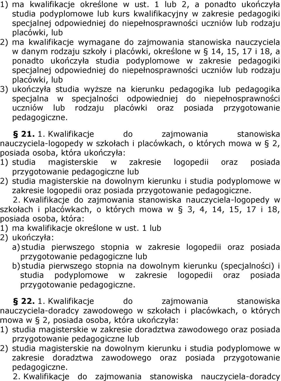 wymagane do zajmowania stanowiska nauczyciela w danym rodzaju szkoły i placówki, określone w 14, 15, 17 i 18, a ponadto ukończyła studia podyplomowe w zakresie pedagogiki specjalnej odpowiedniej do