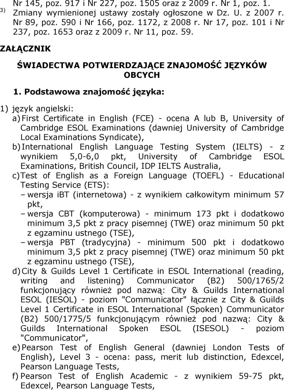 Podstawowa znajomość języka: 1) język angielski: a) First Certificate in English (FCE) - ocena A lub B, University of Cambridge ESOL Examinations (dawniej University of Cambridge Local Examinations