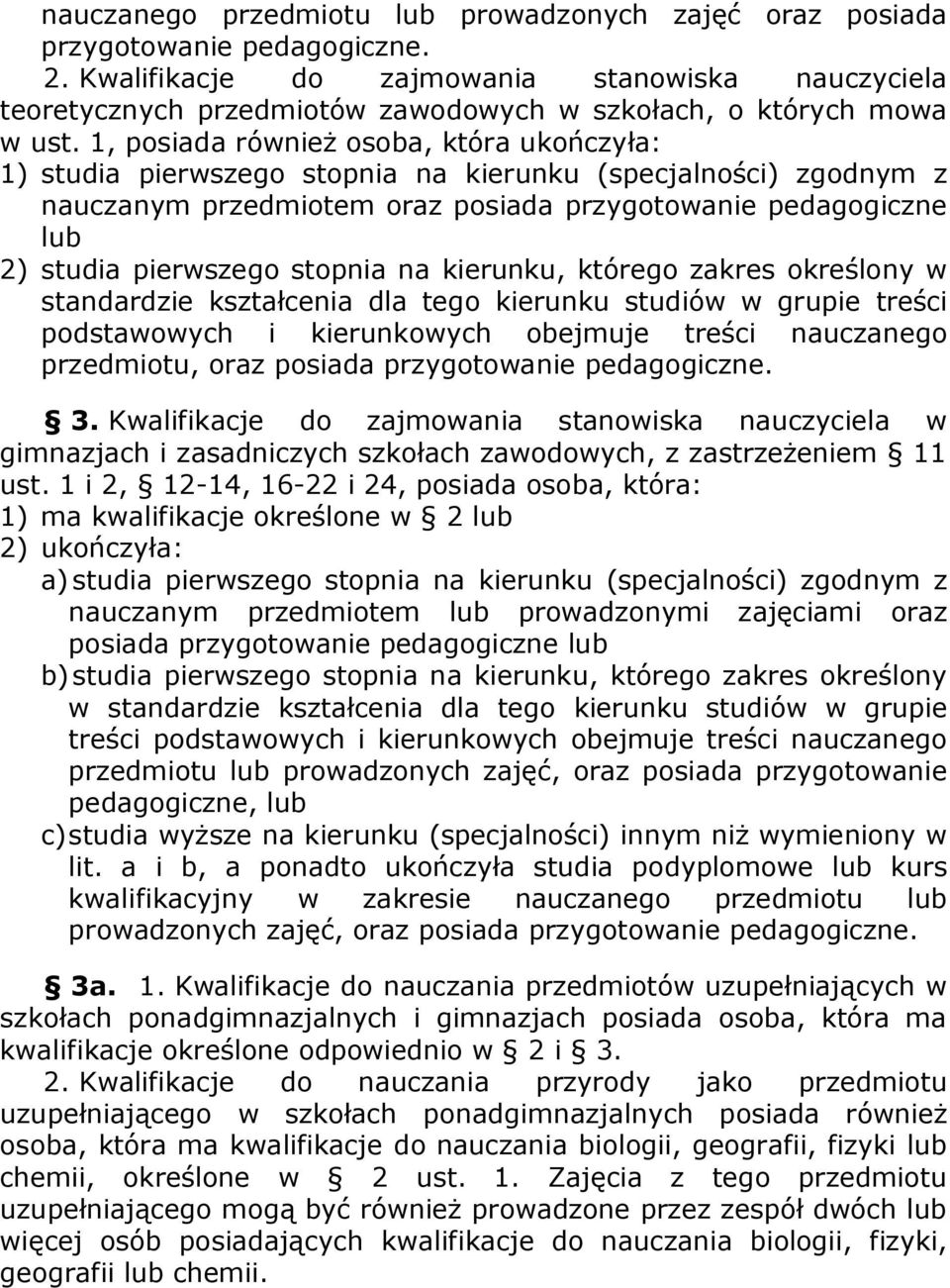 1, posiada również osoba, która ukończyła: 1) studia pierwszego stopnia na kierunku (specjalności) zgodnym z nauczanym przedmiotem oraz posiada przygotowanie pedagogiczne lub 2) studia pierwszego