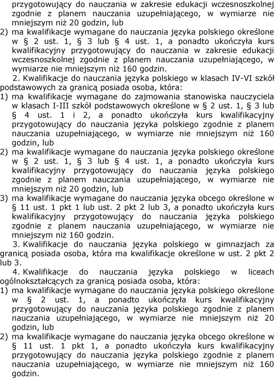 1, a ponadto ukończyła kurs kwalifikacyjny przygotowujący do nauczania w zakresie edukacji wczesnoszkolnej zgodnie z planem nauczania uzupełniającego, w wymiarze nie mniejszym niż 160 godzin. 2.