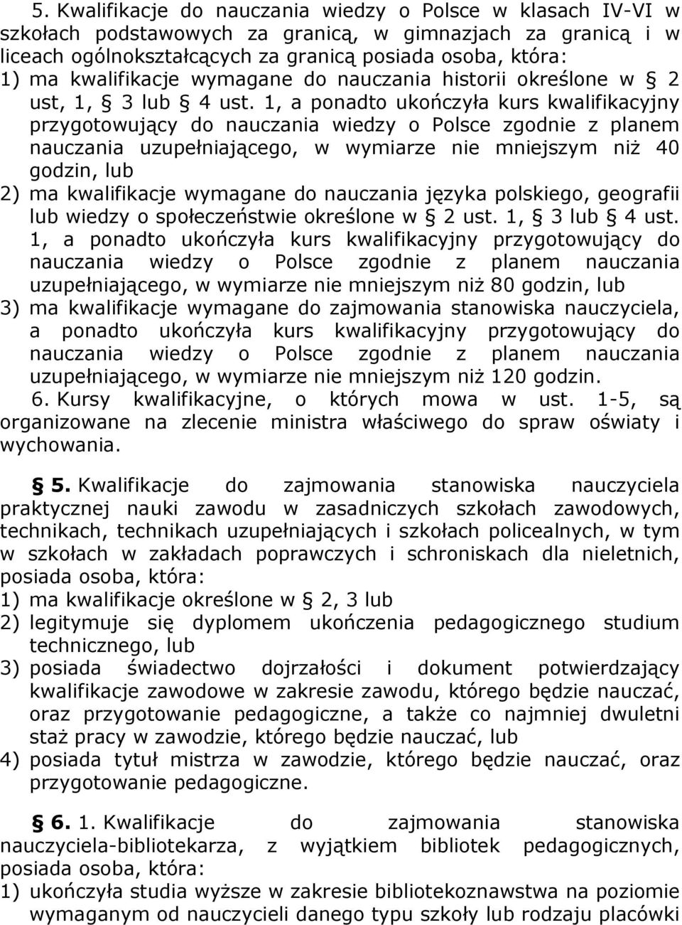 1, a ponadto ukończyła kurs kwalifikacyjny przygotowujący do nauczania wiedzy o Polsce zgodnie z planem nauczania uzupełniającego, w wymiarze nie mniejszym niż 40 godzin, lub 2) ma kwalifikacje