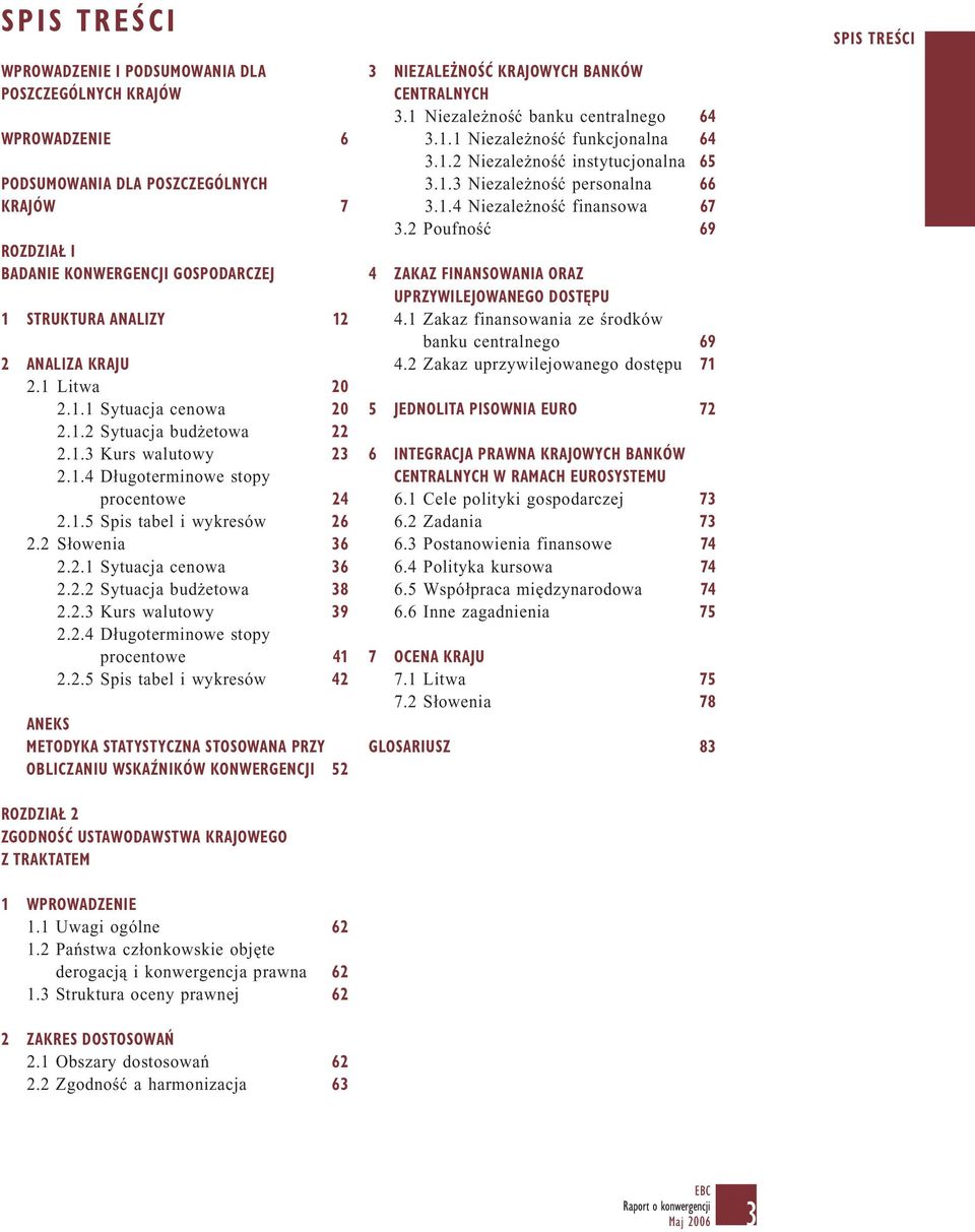 2.2 Sytuacja budżetowa 38 2.2.3 Kurs walutowy 39 2.2.4 Długoterminowe stopy procentowe 41 2.2.5 Spis tabel i wykresów 42 ANEKS METODYKA STATYSTYCZNA STOSOWANA PRZY OBLICZANIU WSKAŹNIKÓW KONWERGENCJI 52 ROZDZIAŁ 2 ZGODNOŚĆ USTAWODAWSTWA KRAJOWEGO Z TRAKTATEM 1 WPROWADZENIE 1.