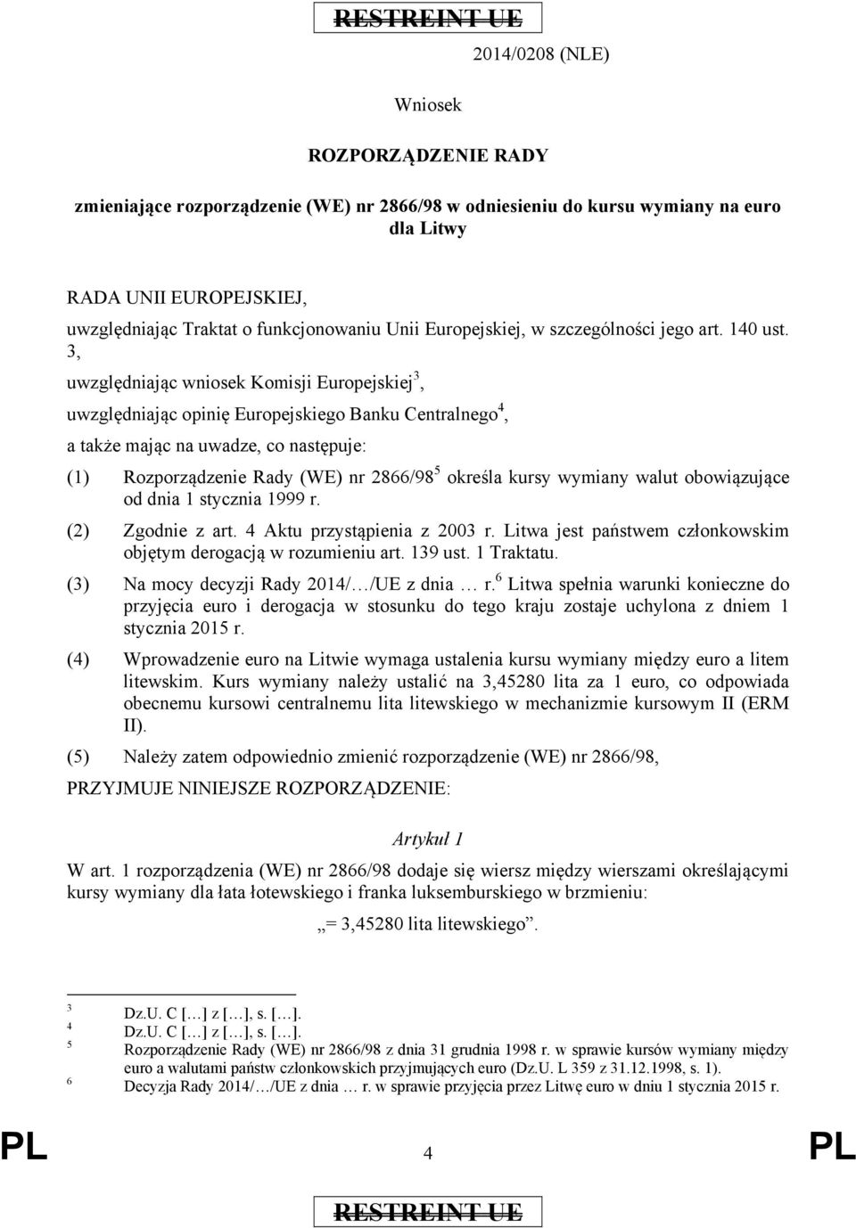 3, uwzględniając wniosek Komisji Europejskiej 3, uwzględniając opinię Europejskiego Banku Centralnego 4, a także mając na uwadze, co następuje: (1) Rozporządzenie Rady (WE) nr 2866/98 5 określa kursy