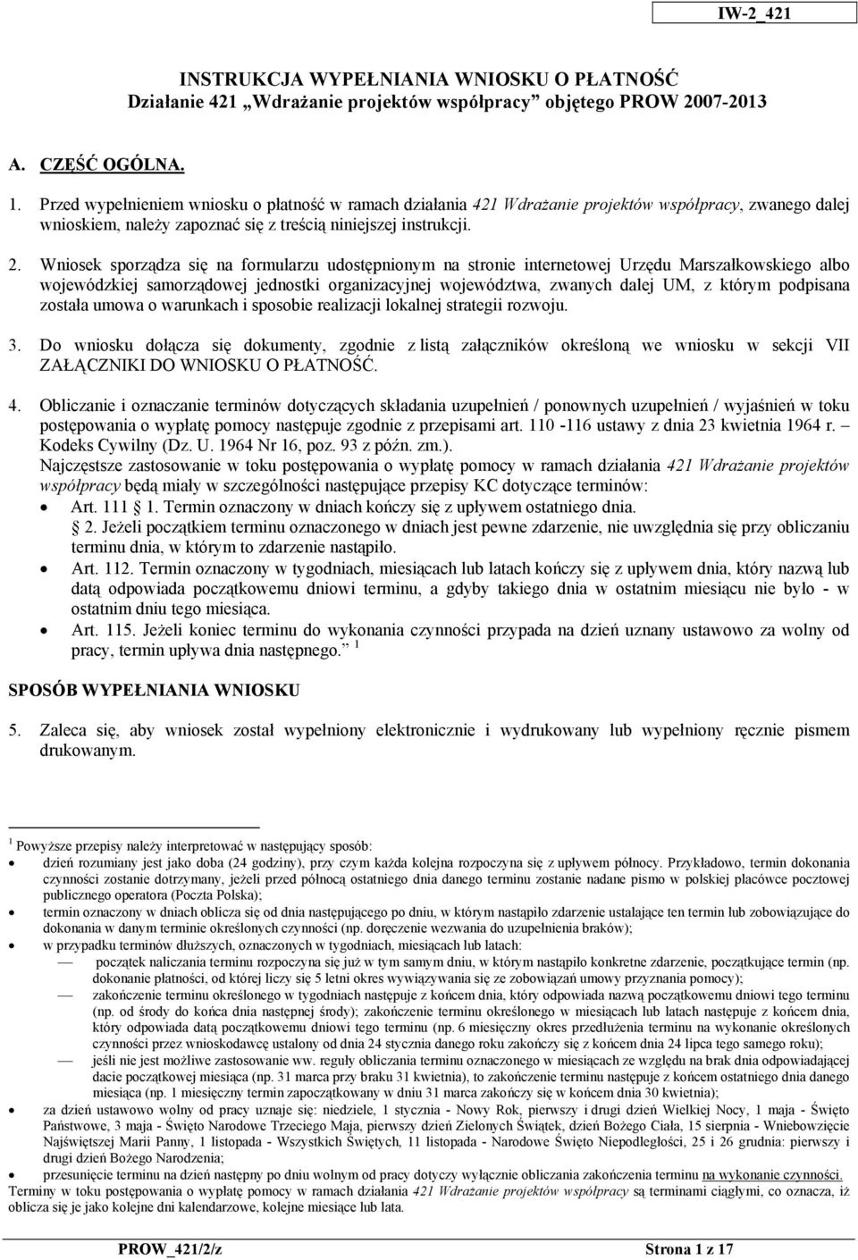 Wniosek sporządza się na formularzu udostępnionym na stronie internetowej Urzędu Marszałkowskiego albo wojewódzkiej samorządowej jednostki organizacyjnej województwa, zwanych dalej UM, z którym