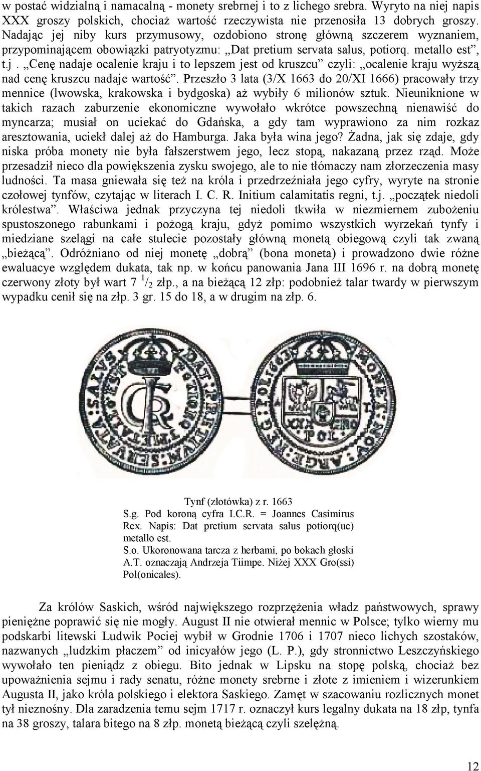 Przeszło 3 lata (3/X 1663 do 20/XI 1666) pracowały trzy mennice (lwowska, krakowska i bydgoska) aż wybiły 6 milionów sztuk.