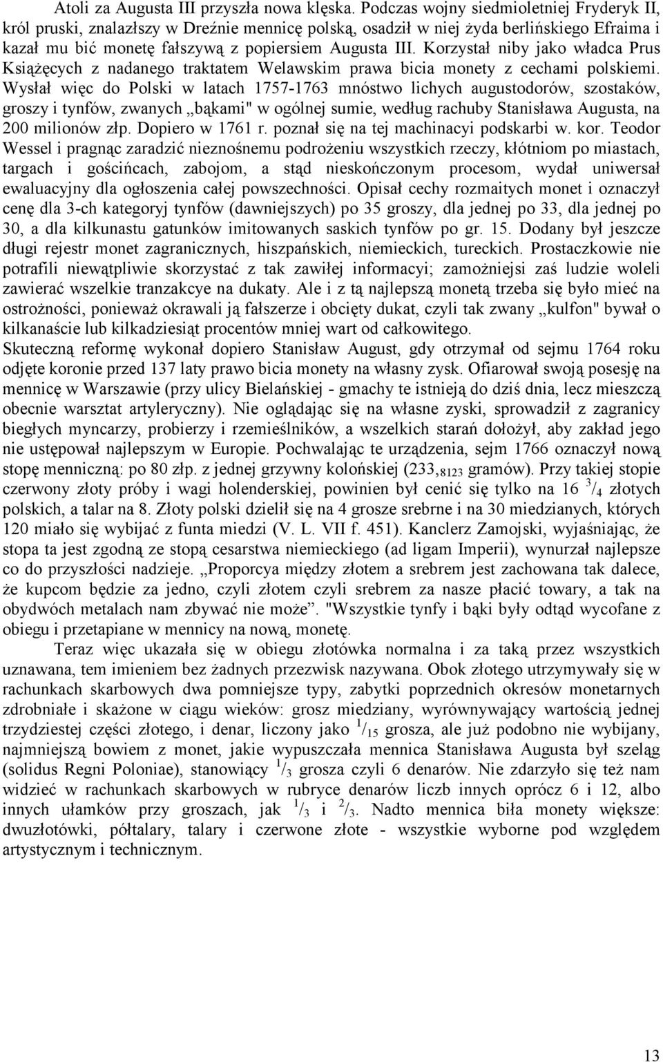 Korzystał niby jako władca Prus Książęcych z nadanego traktatem Welawskim prawa bicia monety z cechami polskiemi.