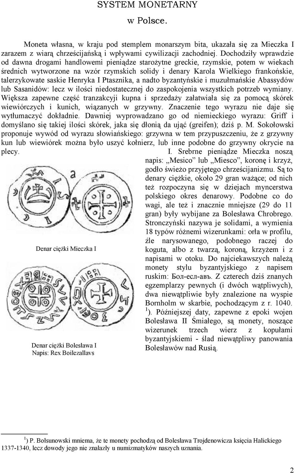 talerzykowate saskie Henryka I Ptasznika, a nadto byzantyńskie i muzułmańskie Abassydów lub Sasanidów: lecz w ilości niedostatecznej do zaspokojenia wszystkich potrzeb wymiany.