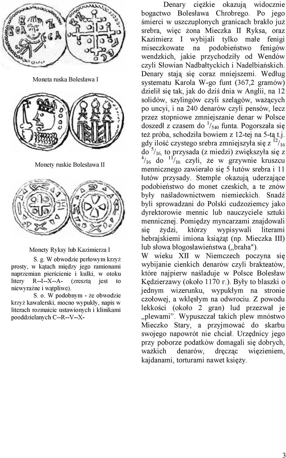 krzyż kawalerski, mocno wypukły, napis w literach rozmaicie ustawionych i klinikami pooddzielanych C--R--V--X- Denary ciężkie okazują widocznie bogactwo Bolesława Chrobrego.