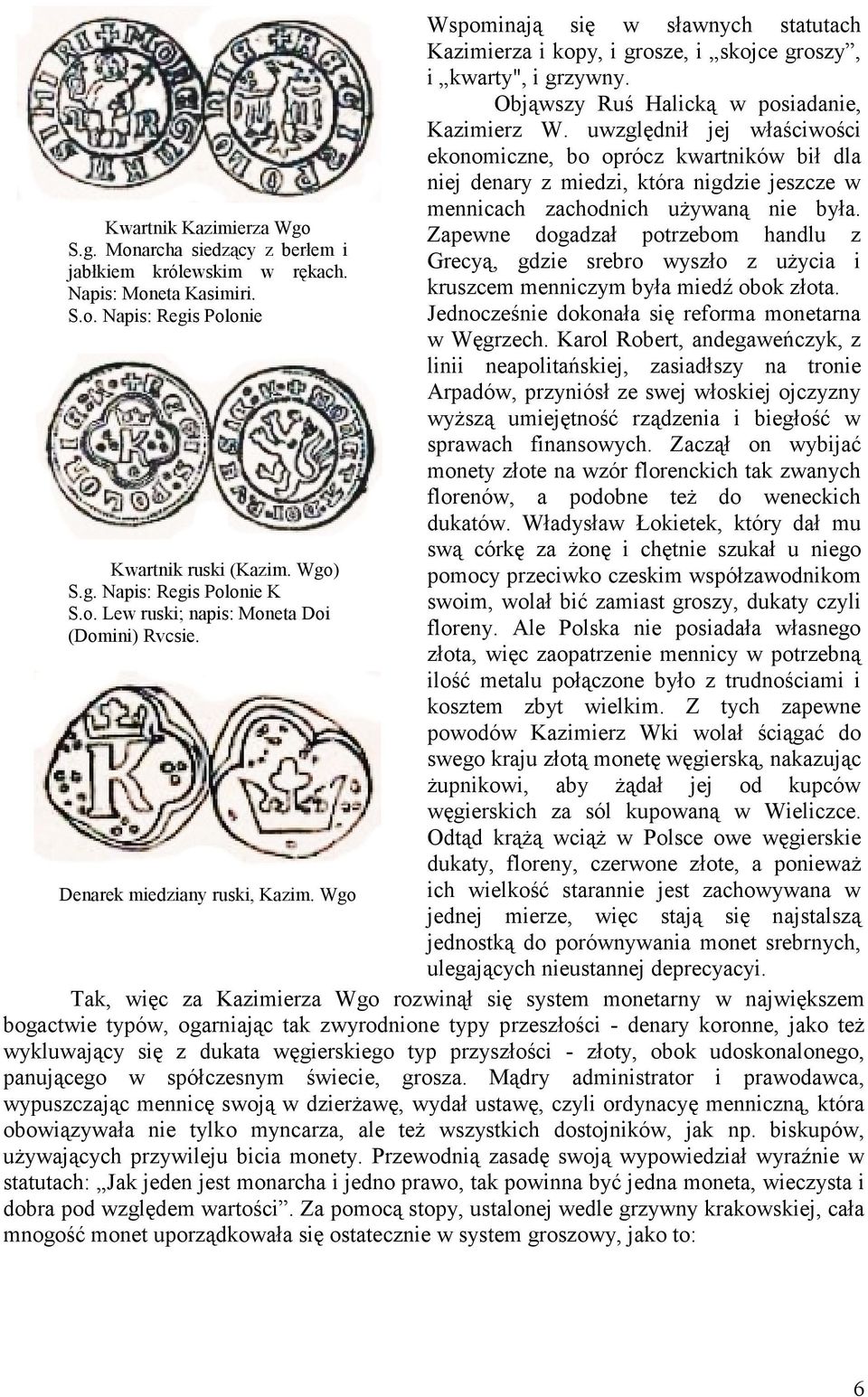 Kwartnik Kazimierza Wgo Zapewne dogadzał potrzebom handlu z S.g. Monarcha siedzący z berłem i Grecyą, gdzie srebro wyszło z użycia i jabłkiem królewskim w rękach.