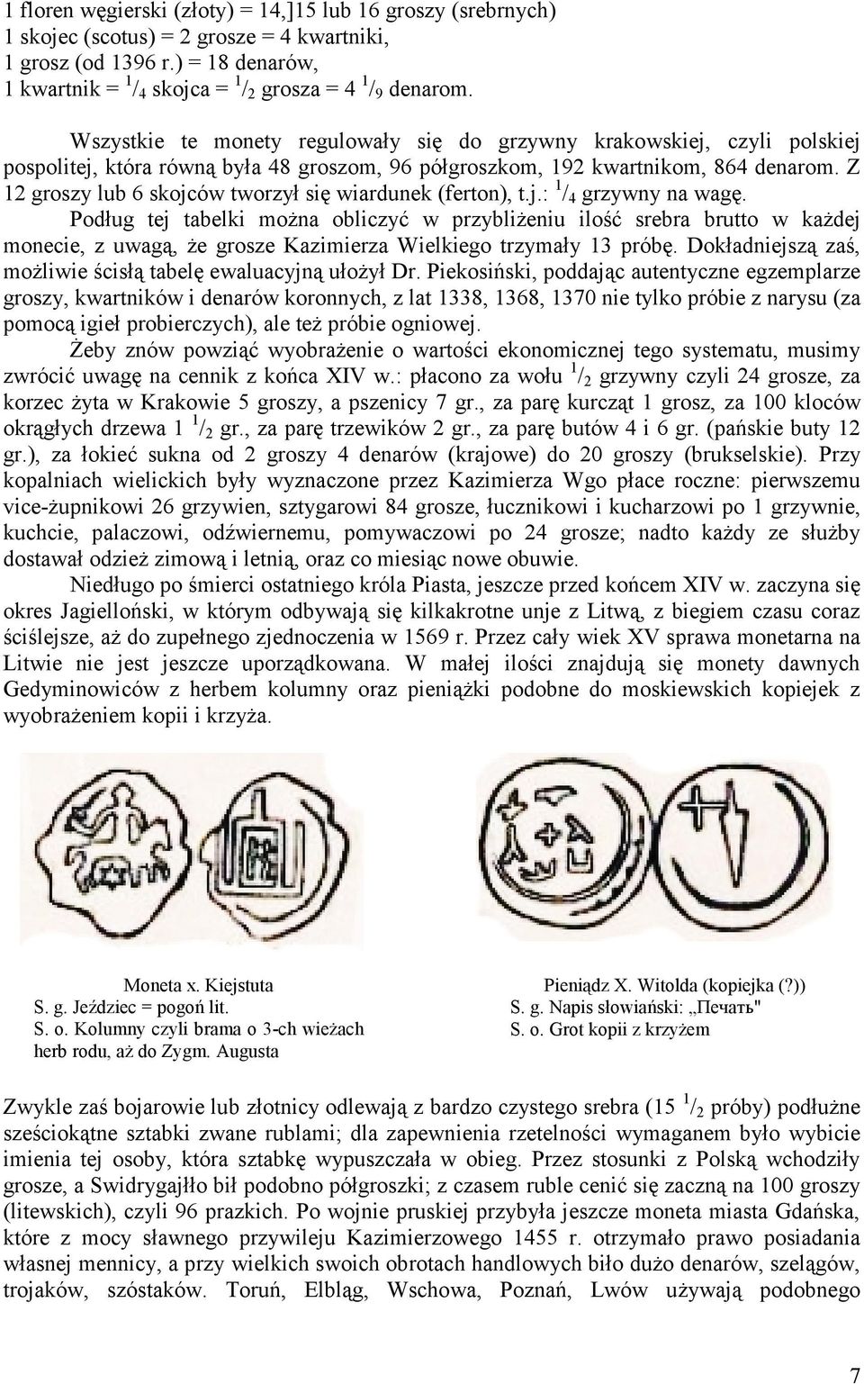 Z 12 groszy lub 6 skojców tworzył się wiardunek (ferton), t.j.: 1/4 grzywny na wagę.