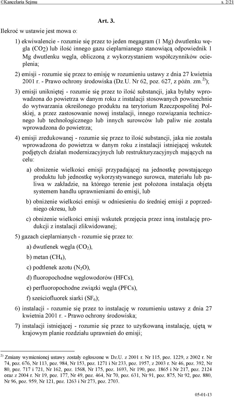 obliczoną z wykorzystaniem współczynników ocieplenia; 2) emisji - rozumie się przez to emisję w rozumieniu ustawy z dnia 27 kwietnia 2001 r. - Prawo ochrony środowiska (Dz.U. Nr 62, poz. 627, z późn.