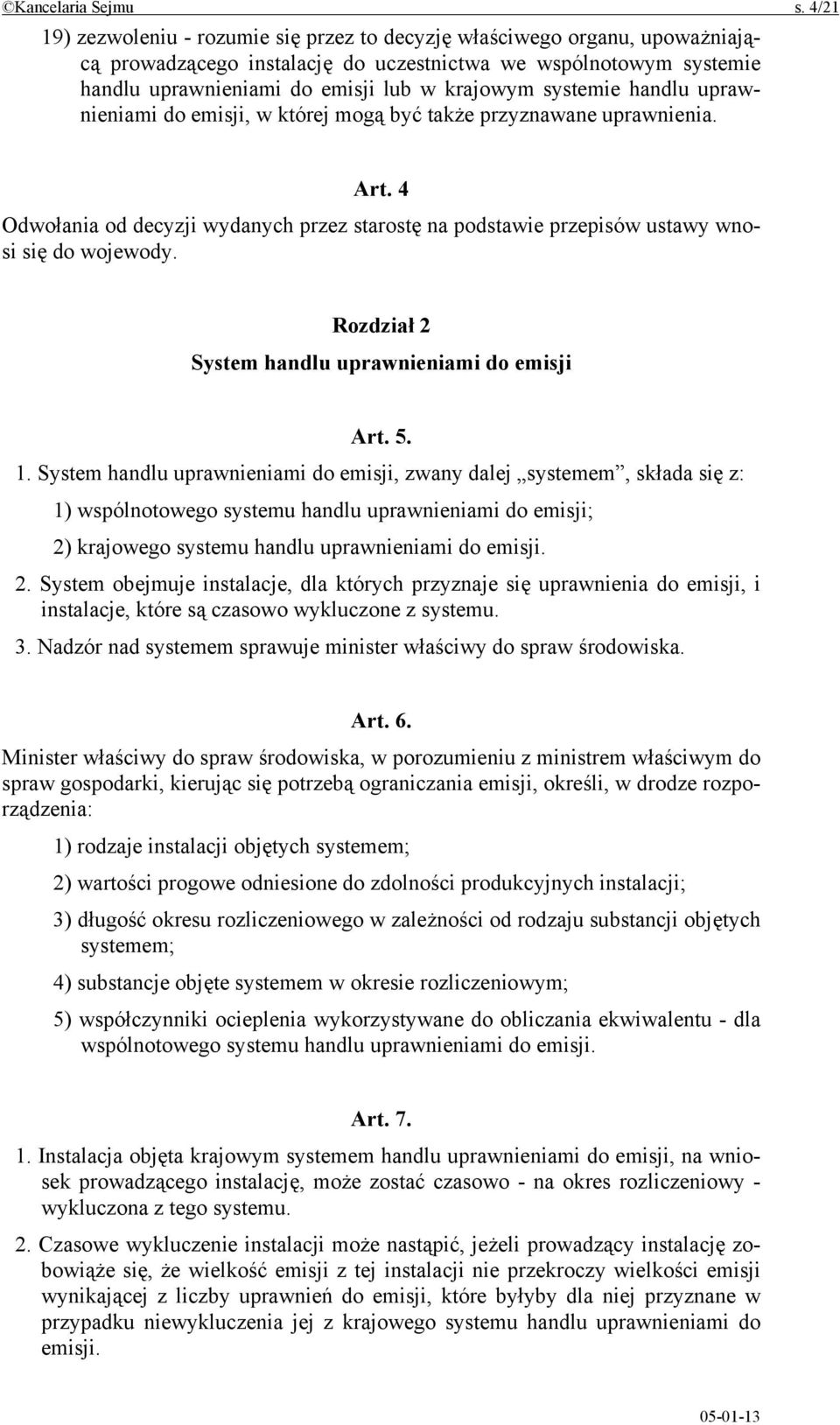 systemie handlu uprawnieniami do emisji, w której mogą być także przyznawane uprawnienia. Art. 4 Odwołania od decyzji wydanych przez starostę na podstawie przepisów ustawy wnosi się do wojewody.