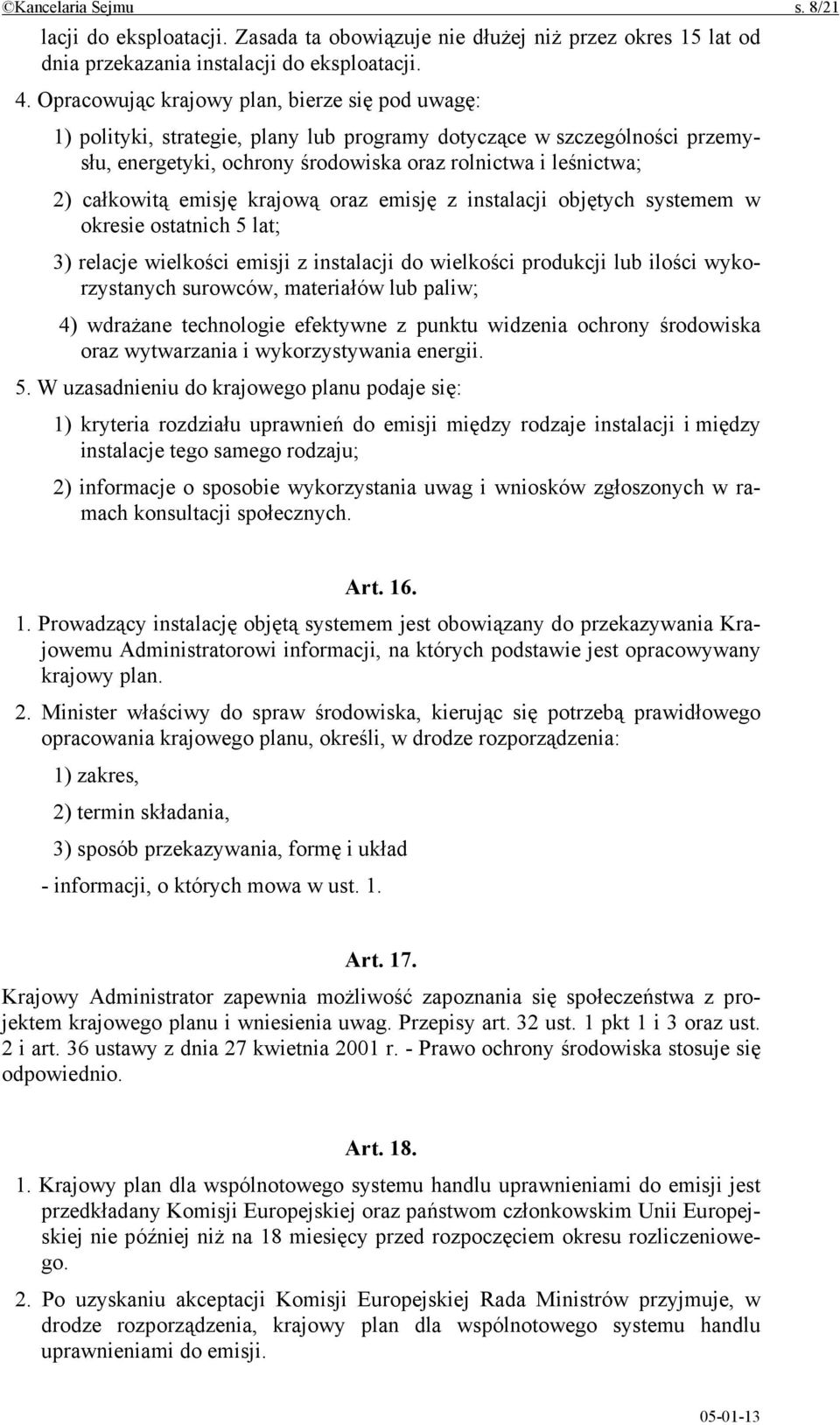 emisję krajową oraz emisję z instalacji objętych systemem w okresie ostatnich 5 lat; 3) relacje wielkości emisji z instalacji do wielkości produkcji lub ilości wykorzystanych surowców, materiałów lub