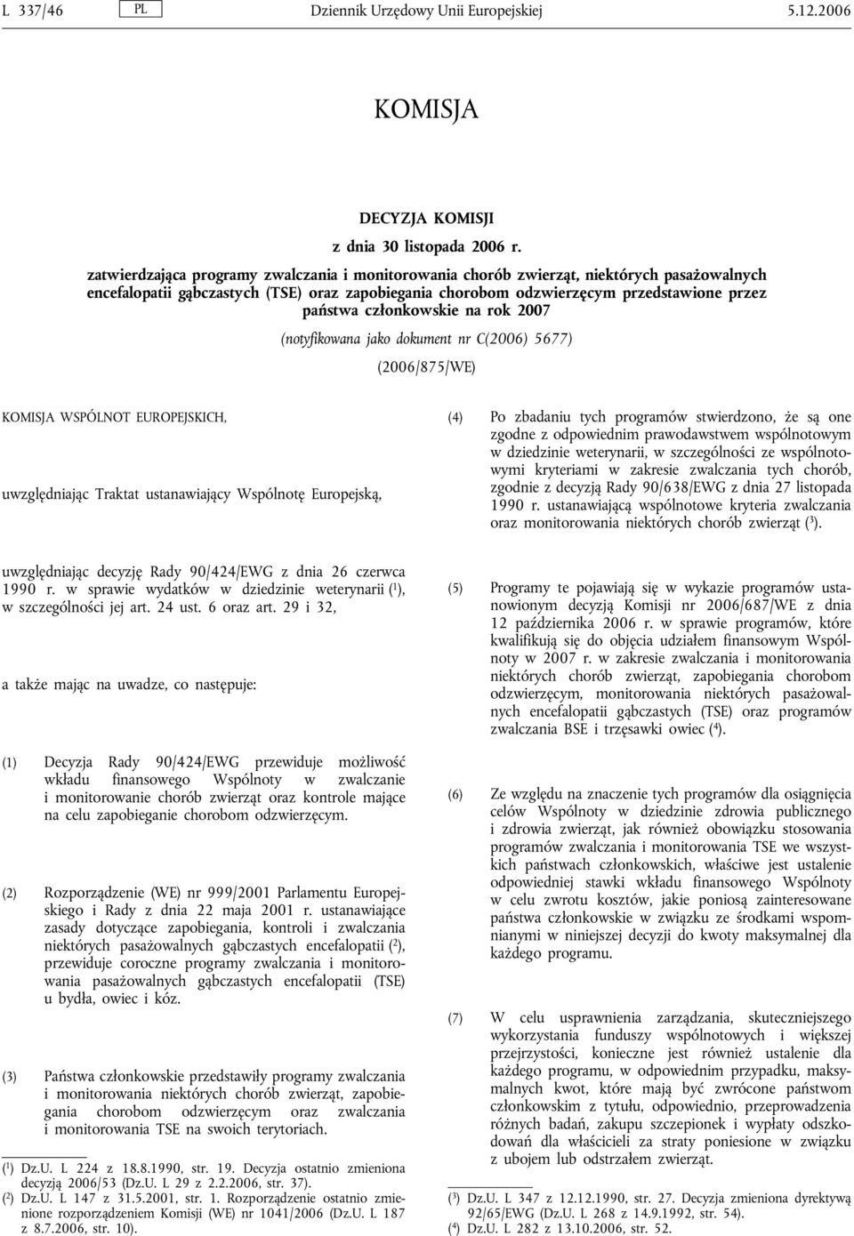 członkowskie na rok 2007 (notyfikowana jako dokument nr C(2006) 5677) (2006/875/WE) KOMISJA WSPÓLNOT EUROPEJSKICH, uwzględniając Traktat ustanawiający Wspólnotę Europejską, (4) Po zbadaniu tych