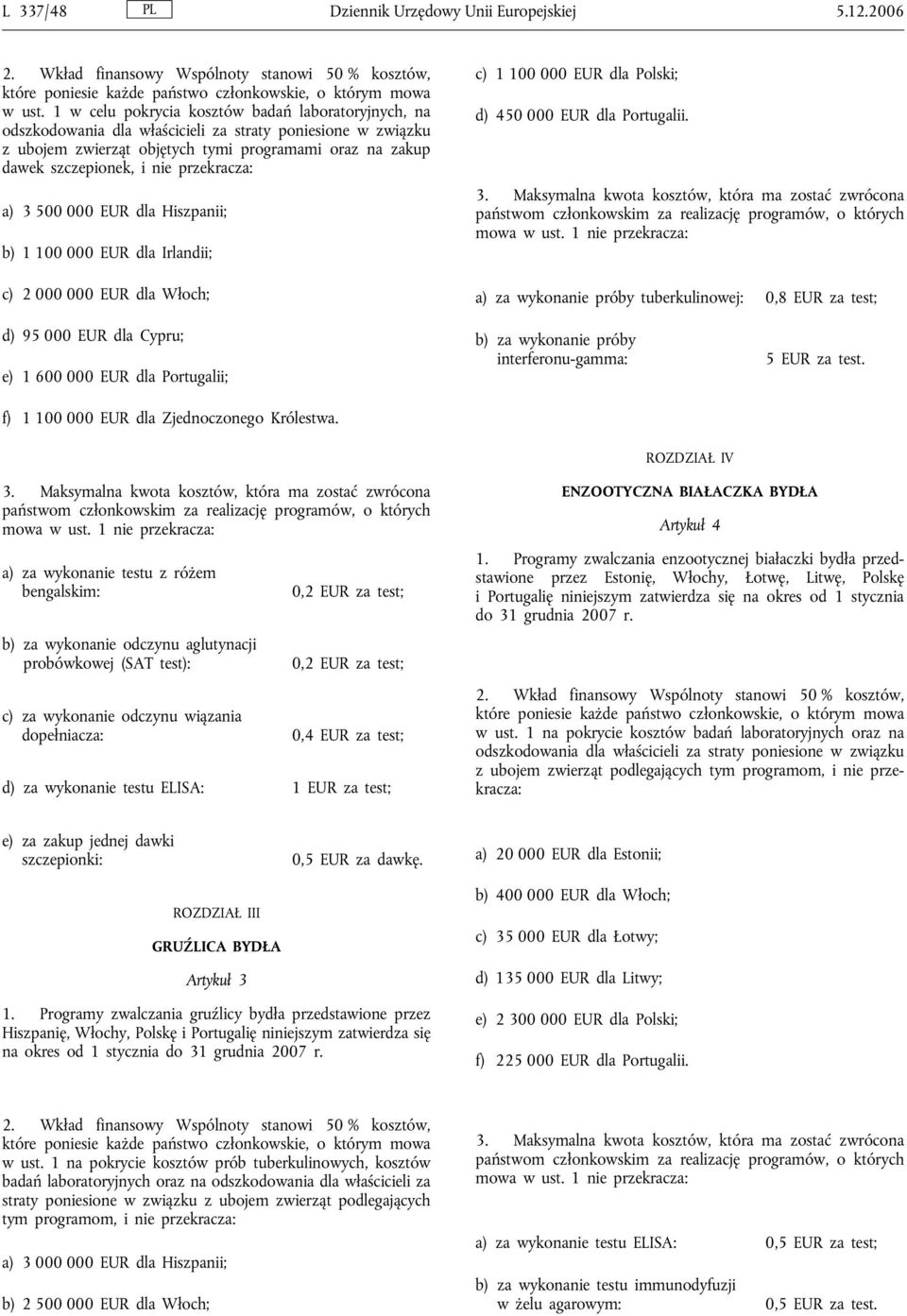 przekracza: a) 3 500 000 EUR dla Hiszpanii; b) 1 100 000 EUR dla Irlandii; c) 2 000 000 EUR dla Włoch; c) 1 100 000 EUR dla Polski; d) 450 000 EUR dla Portugalii.