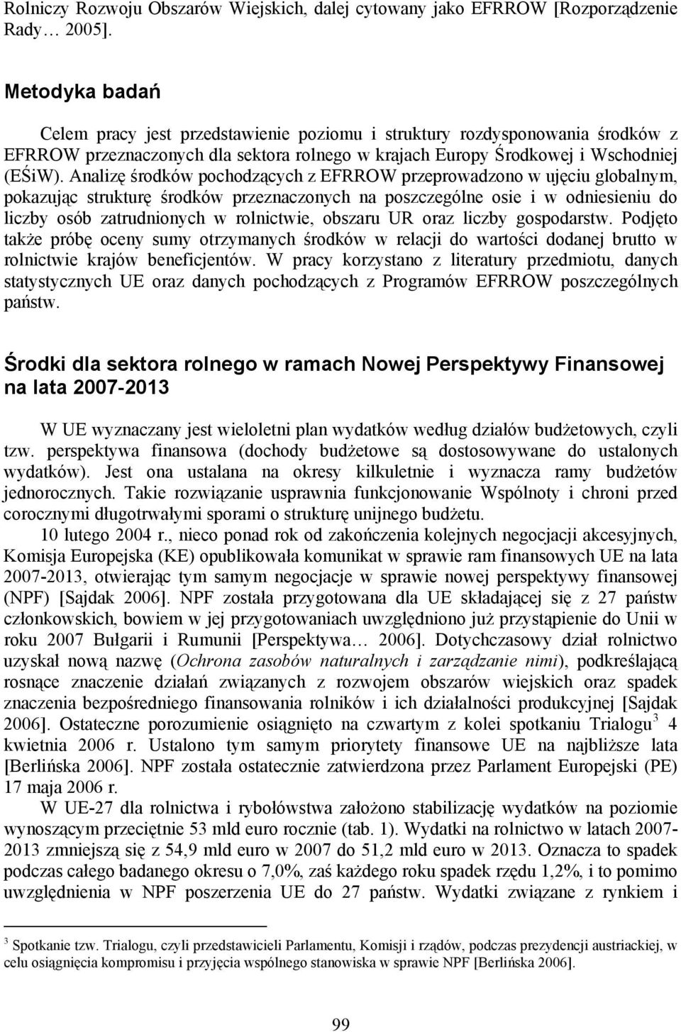 Analizę środków pochodzących z EFRROW przeprowadzono w ujęciu globalnym, pokazując strukturę środków przeznaczonych na poszczególne osie i w odniesieniu do liczby osób zatrudnionych w rolnictwie,