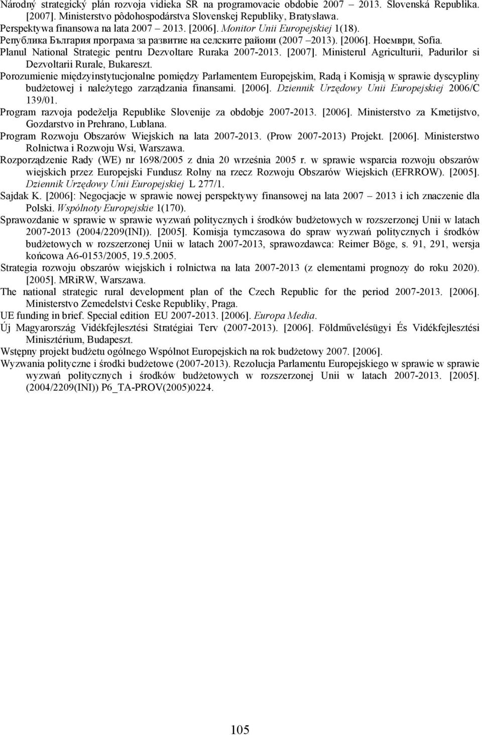 Planul National Strategic pentru Dezvoltare Ruraka 2007-2013. [2007]. Ministerul Agriculturii, Padurilor si Dezvoltarii Rurale, Bukareszt.