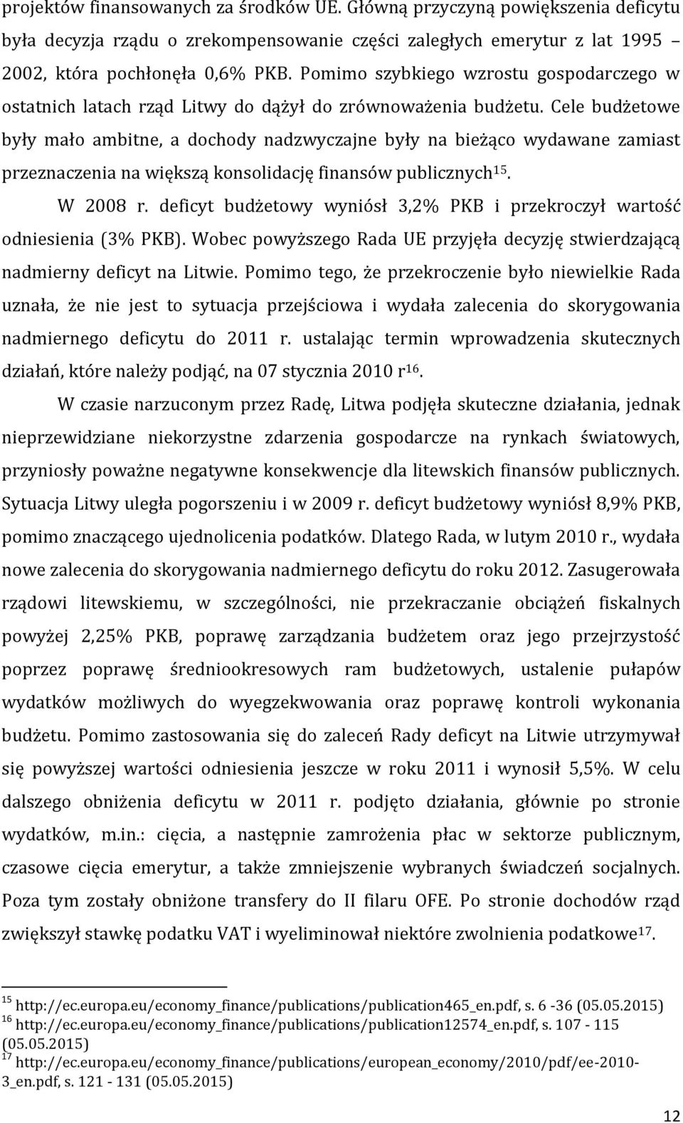 Cele budżetowe były mało ambitne, a dochody nadzwyczajne były na bieżąco wydawane zamiast przeznaczenia na większą konsolidację finansów publicznych 15. W 2008 r.