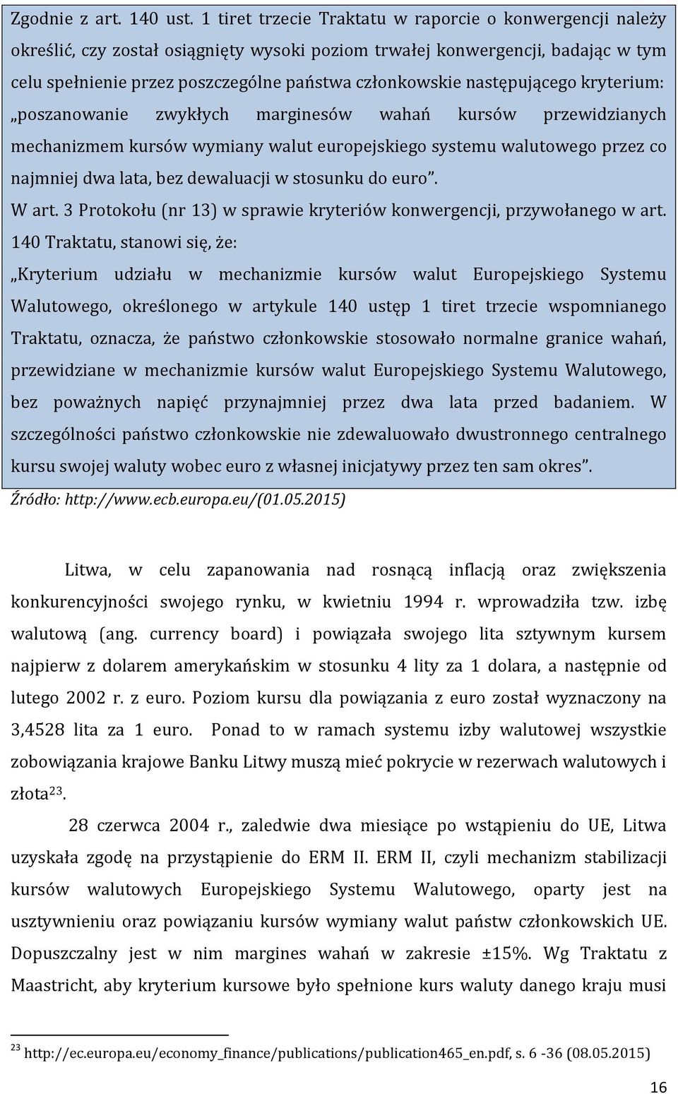 następującego kryterium: poszanowanie zwykłych marginesów wahań kursów przewidzianych mechanizmem kursów wymiany walut europejskiego systemu walutowego przez co najmniej dwa lata, bez dewaluacji w