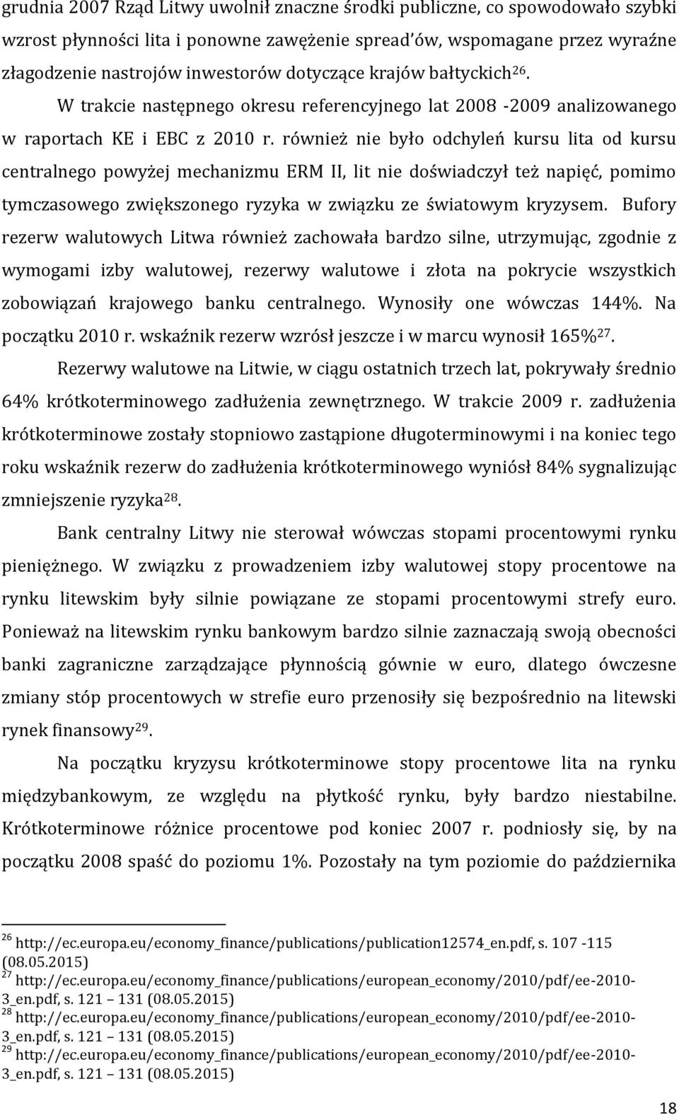 również nie było odchyleń kursu lita od kursu centralnego powyżej mechanizmu ERM II, lit nie doświadczył też napięć, pomimo tymczasowego zwiększonego ryzyka w związku ze światowym kryzysem.