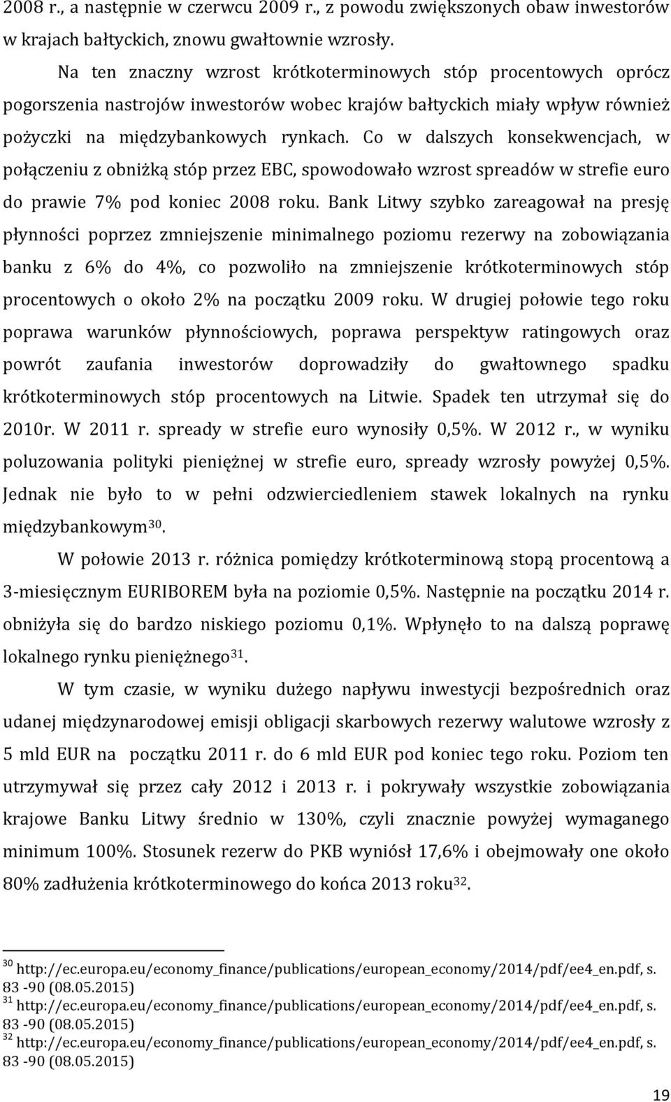 Co w dalszych konsekwencjach, w połączeniu z obniżką stóp przez EBC, spowodowało wzrost spreadów w strefie euro do prawie 7% pod koniec 2008 roku.