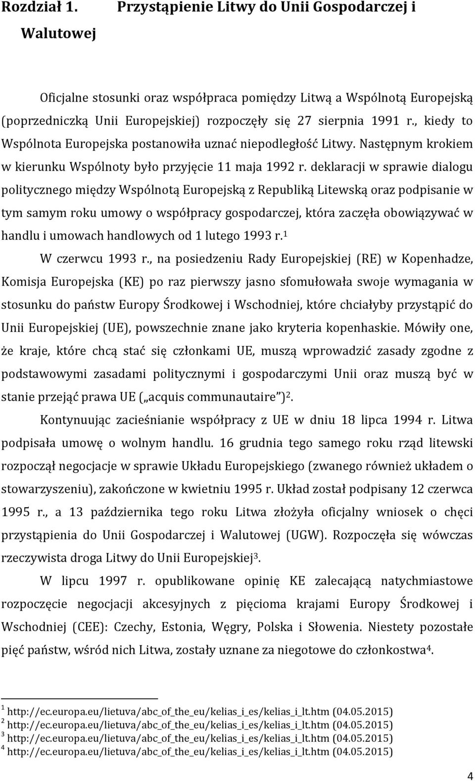 , kiedy to Wspólnota Europejska postanowiła uznać niepodległość Litwy. Następnym krokiem w kierunku Wspólnoty było przyjęcie 11 maja 1992 r.