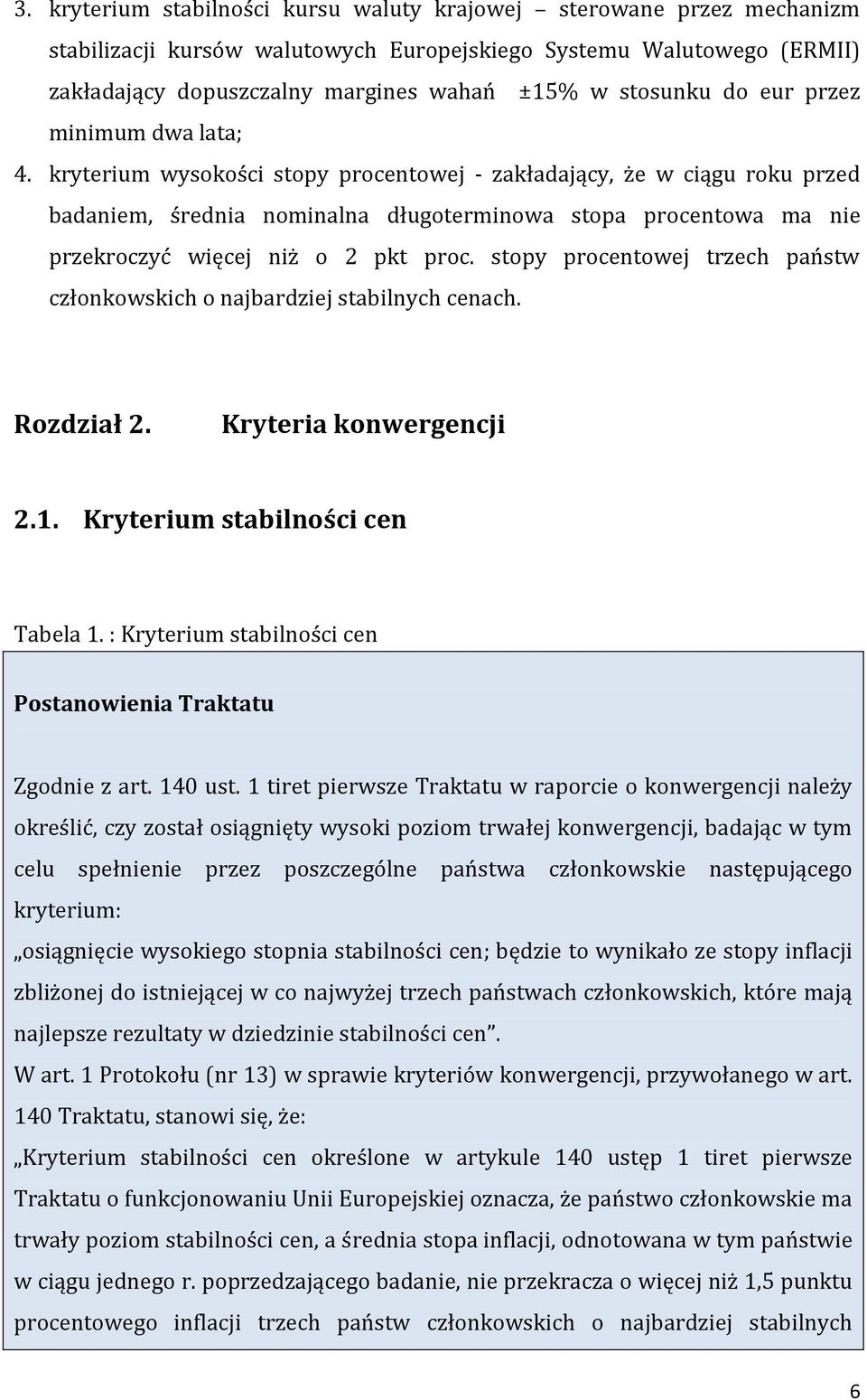 kryterium wysokości stopy procentowej - zakładający, że w ciągu roku przed badaniem, średnia nominalna długoterminowa stopa procentowa ma nie przekroczyć więcej niż o 2 pkt proc.