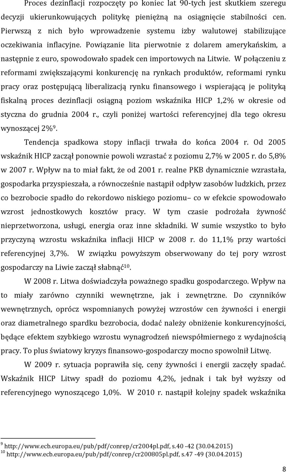 Powiązanie lita pierwotnie z dolarem amerykańskim, a następnie z euro, spowodowało spadek cen importowych na Litwie.