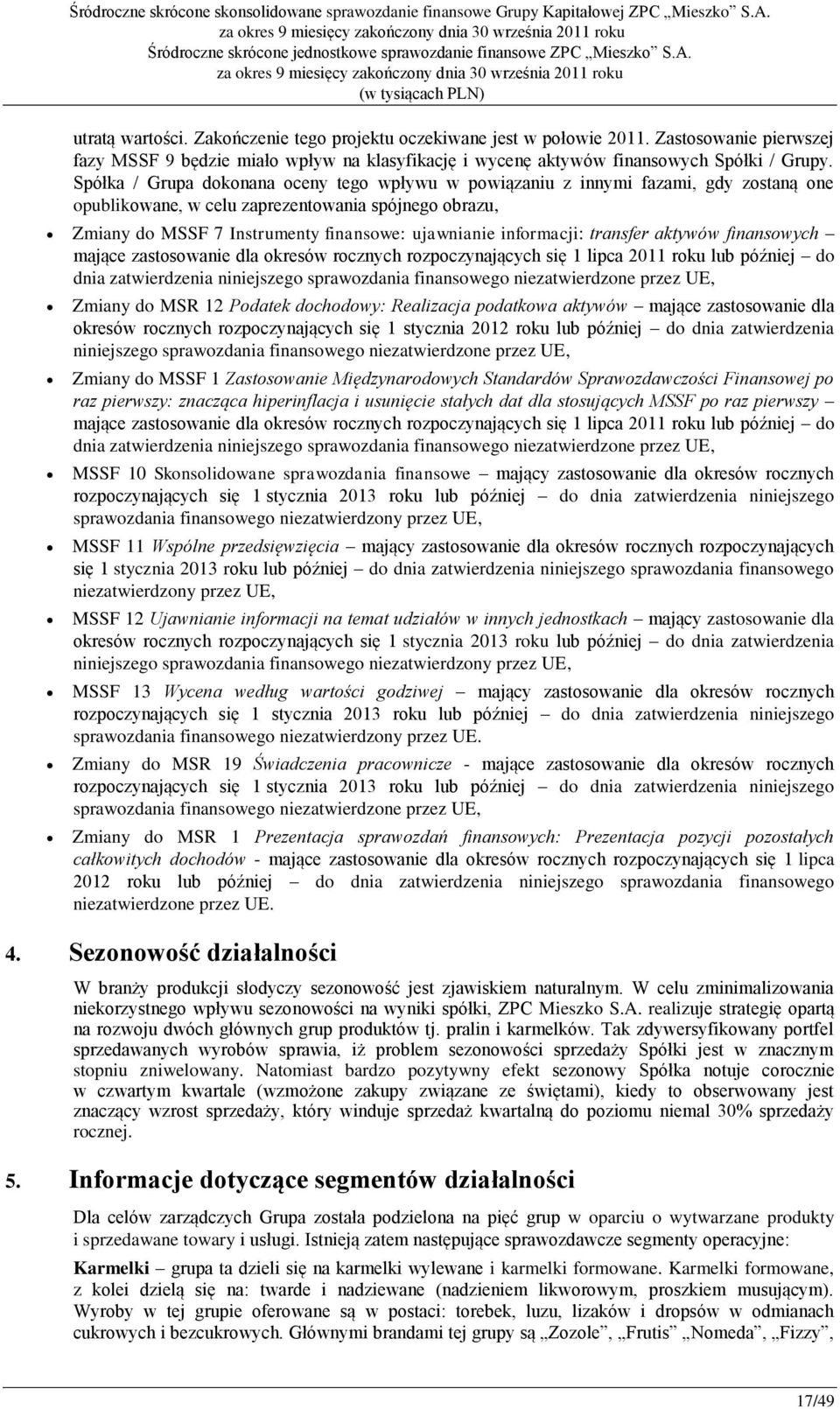 informacji: transfer aktywów finansowych mające zastosowanie dla okresów rocznych rozpoczynających się 1 lipca 2011 roku lub później do dnia zatwierdzenia niniejszego sprawozdania finansowego