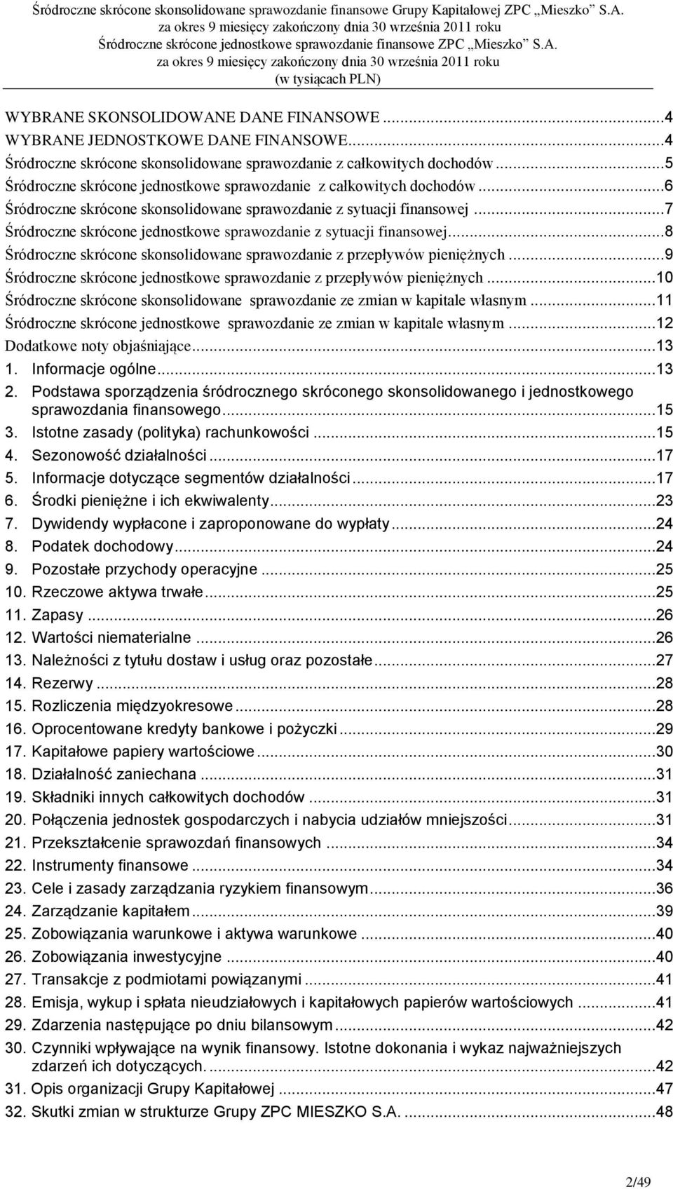 .. 7 Śródroczne skrócone jednostkowe sprawozdanie z sytuacji finansowej... 8 Śródroczne skrócone skonsolidowane sprawozdanie z przepływów pieniężnych.