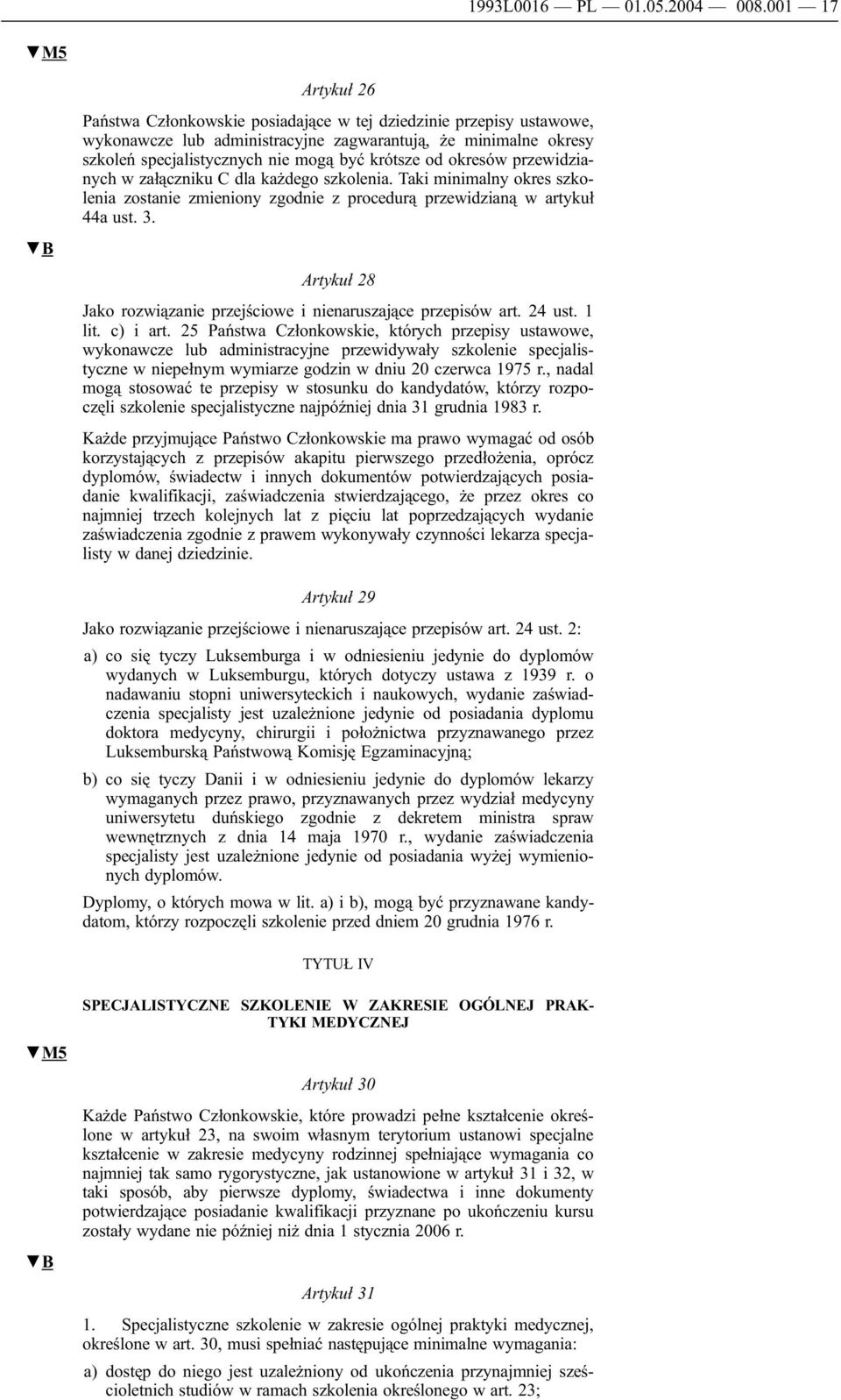 krótsze od okresów przewidzianych w załączniku C dla każdego szkolenia. Taki minimalny okres szkolenia zostanie zmieniony zgodnie z procedurą przewidzianą w artykuł 44a ust. 3.