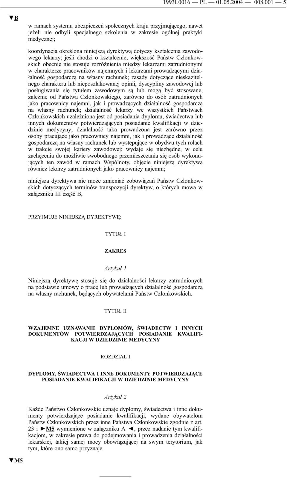 dotyczy kształcenia zawodowego lekarzy; jeśli chodzi o kształcenie, większość Państw Członkowskich obecnie nie stosuje rozróżnienia między lekarzami zatrudnionymi w charakterze pracowników najemnych