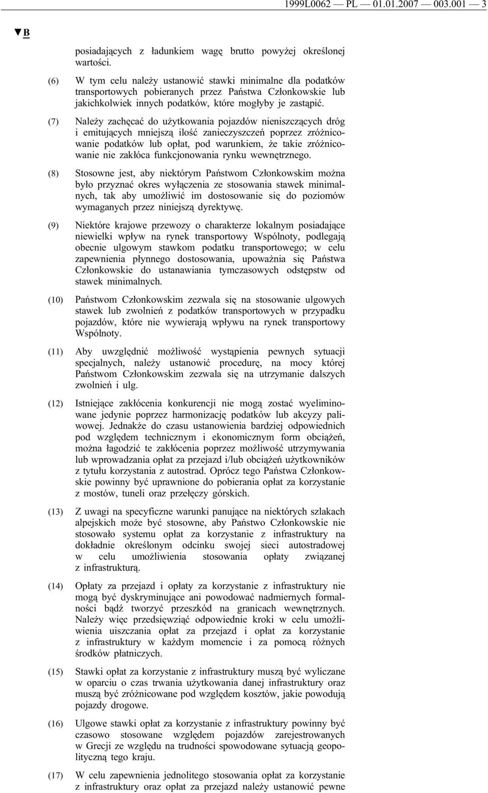 (7) Należy zachęcać do użytkowania pojazdów nieniszczących dróg i emitujących mniejszą ilość zanieczyszczeń poprzez zróżnicowanie podatków lub opłat, pod warunkiem, że takie zróżnicowanie nie zakłóca