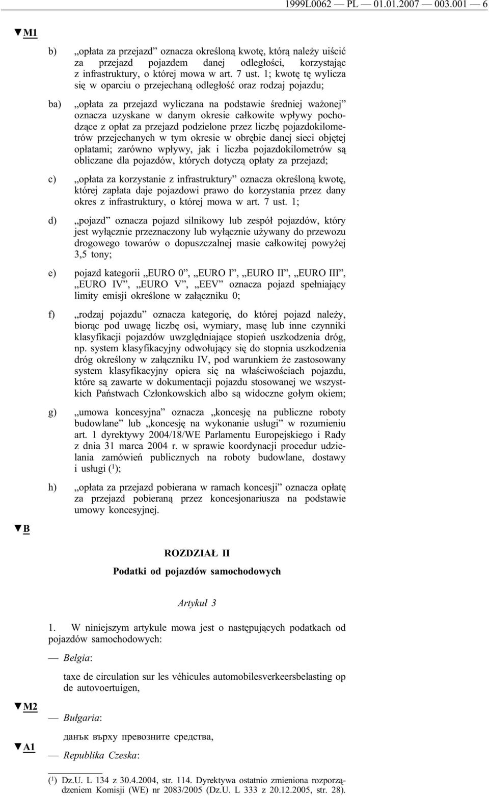 pochodzące z opłat za przejazd podzielone przez liczbę pojazdokilometrów przejechanych w tym okresie w obrębie danej sieci objętej opłatami; zarówno wpływy, jak i liczba pojazdokilometrów są