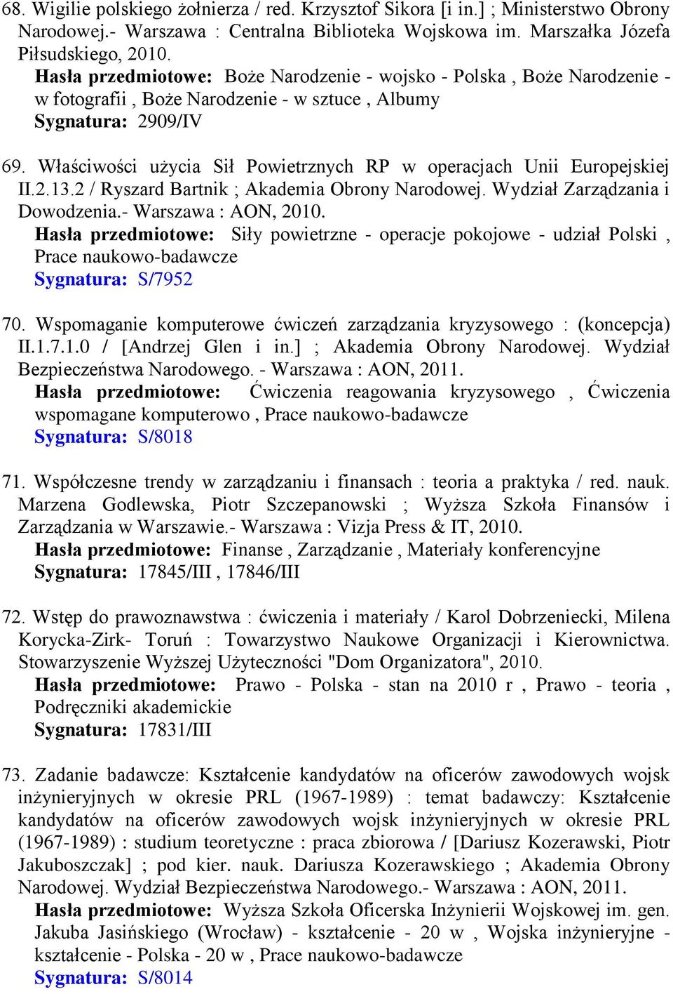 Właściwości użycia Sił Powietrznych RP w operacjach Unii Europejskiej II.2.13.2 / Ryszard Bartnik ; Akademia Obrony Narodowej. Wydział Zarządzania i Dowodzenia.- Warszawa : AON, 2010.