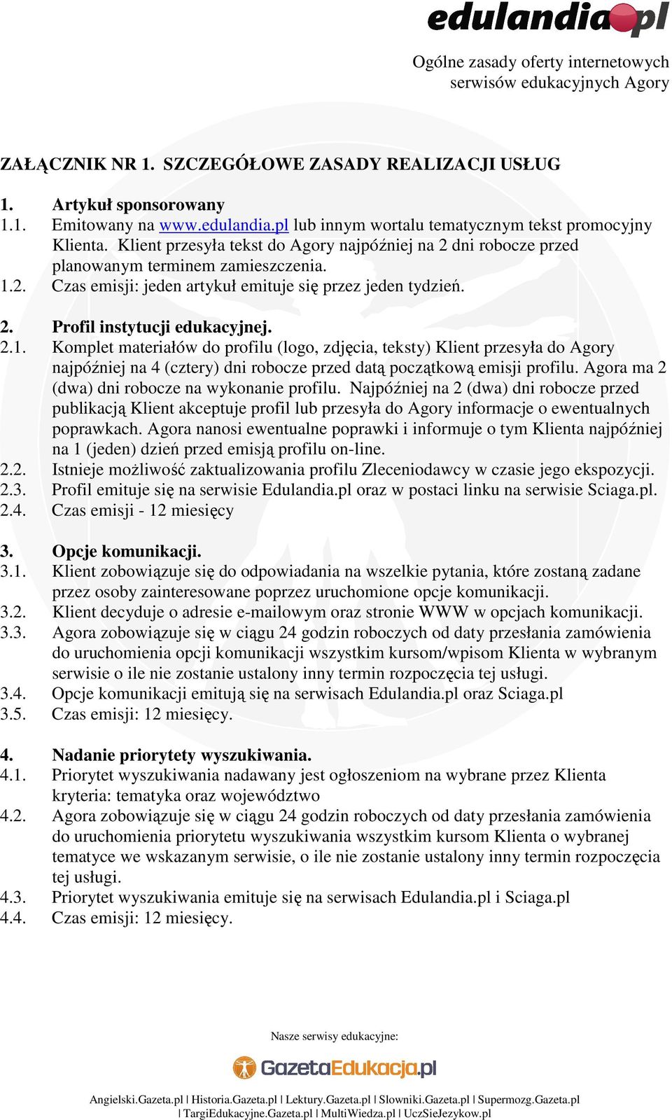 2.1. Komplet materiałów do profilu (logo, zdjęcia, teksty) Klient przesyła do Agory najpóźniej na 4 (cztery) dni robocze przed datą początkową emisji profilu.