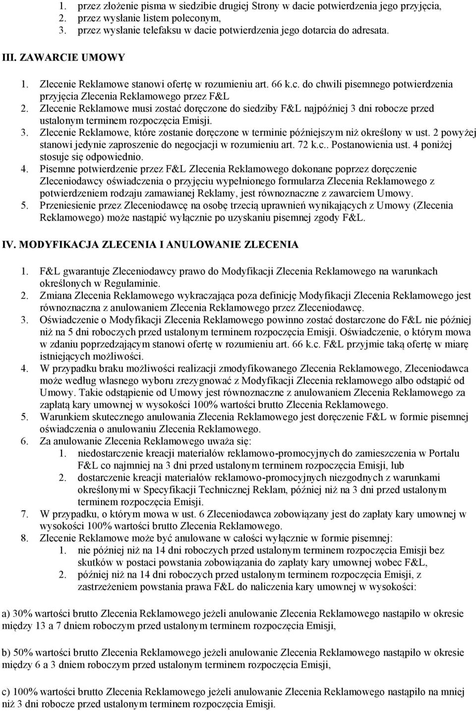 Zlecenie Reklamowe musi zostać doręczone do siedziby F&L najpóźniej 3 dni robocze przed ustalonym terminem rozpoczęcia Emisji. 3. Zlecenie Reklamowe, które zostanie doręczone w terminie późniejszym niż określony w ust.