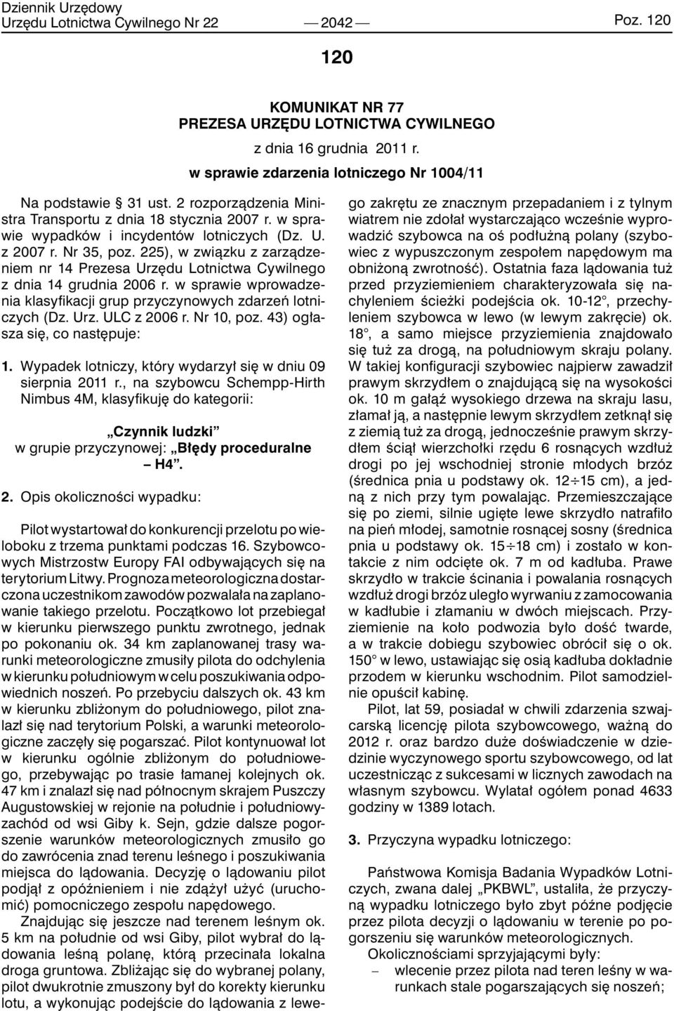 225), w związku z zarządzeniem nr 14 Prezesa Urzędu Lotnictwa Cywilnego z dnia 14 grudnia 2006 r. w sprawie wprowadzenia klasyfikacji grup przyczynowych zdarzeń lotniczych (Dz. Urz. ULC z 2006 r.