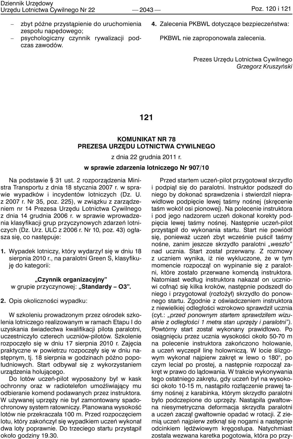 Prezes Urzędu Lotnictwa Cywilnego Grzegorz Kruszyński 121 KOMUNIKAT NR 78 PREZESA URZĘDU LOTNICTWA CYWILNEGO z dnia 22 grudnia 2011 r. w sprawie zdarzenia lotniczego Nr 907/10 Na podstawie 31 ust.