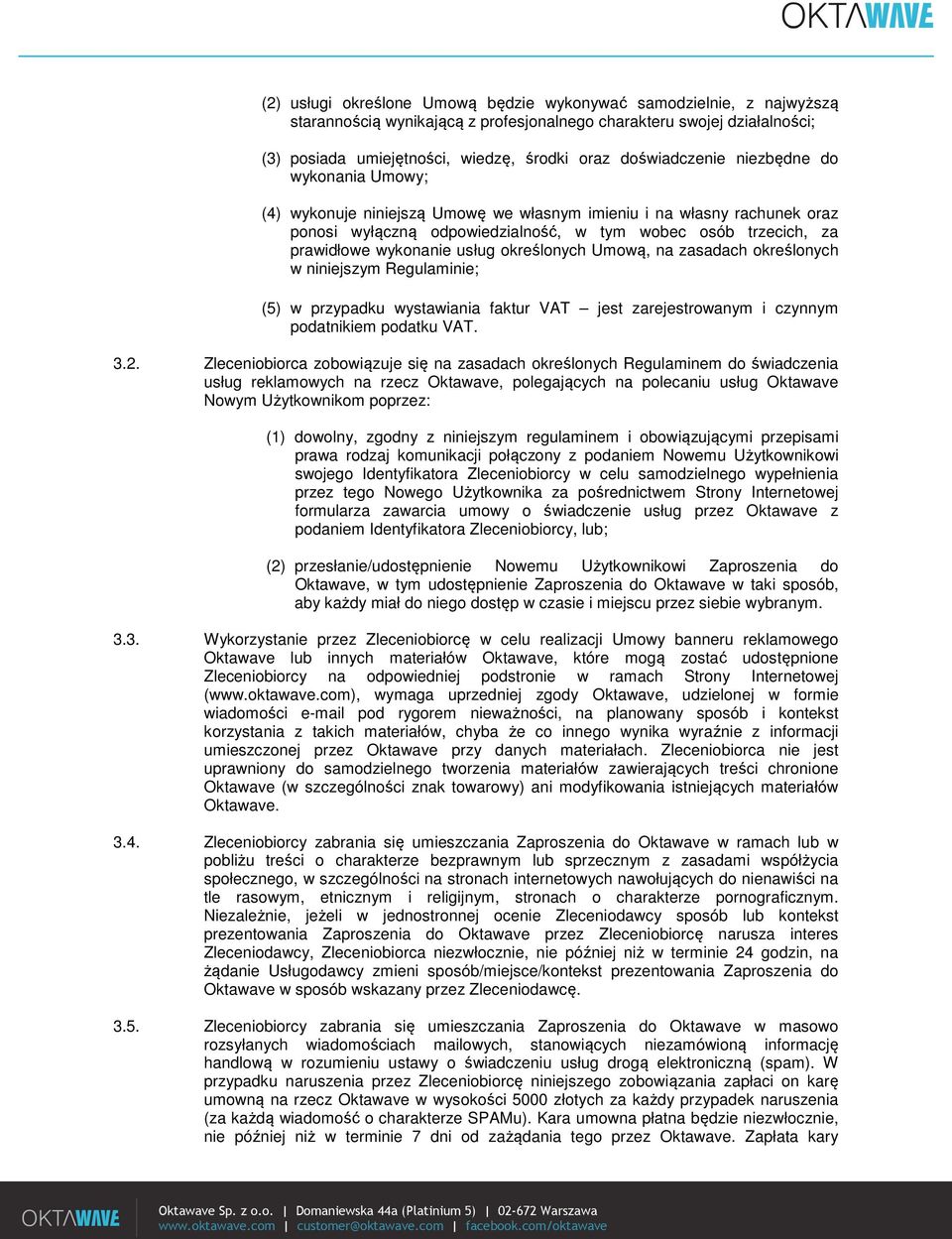 wykonanie usług określonych Umową, na zasadach określonych w niniejszym Regulaminie; (5) w przypadku wystawiania faktur VAT jest zarejestrowanym i czynnym podatnikiem podatku VAT. 3.2.