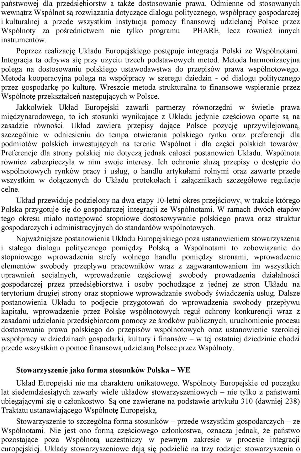 Wspólnoty za pośrednictwem nie tylko programu PHARE, lecz również innych instrumentów. Poprzez realizację Układu Europejskiego postępuje integracja Polski ze Wspólnotami.